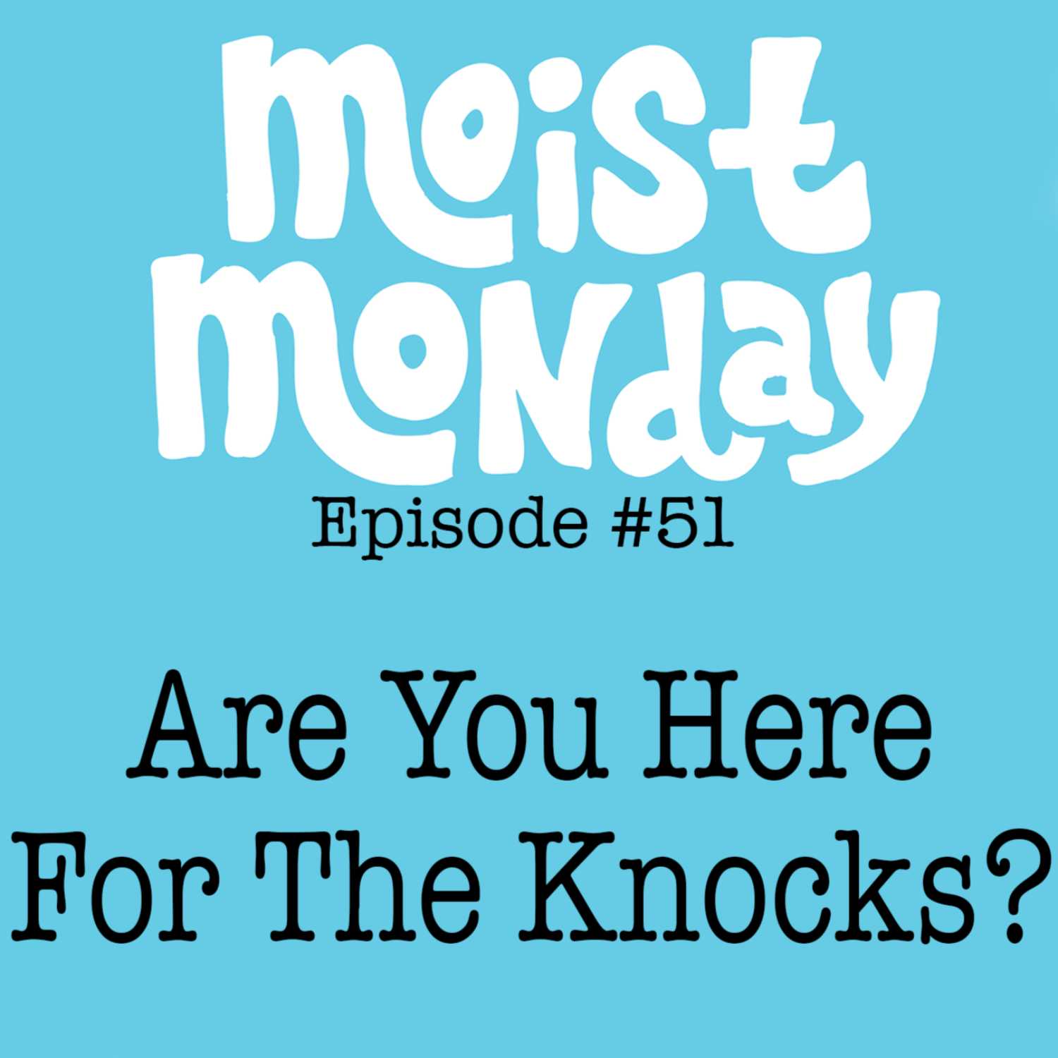 Are You Here For The Knocks? | The Moist Monday Podcast Ep. #51