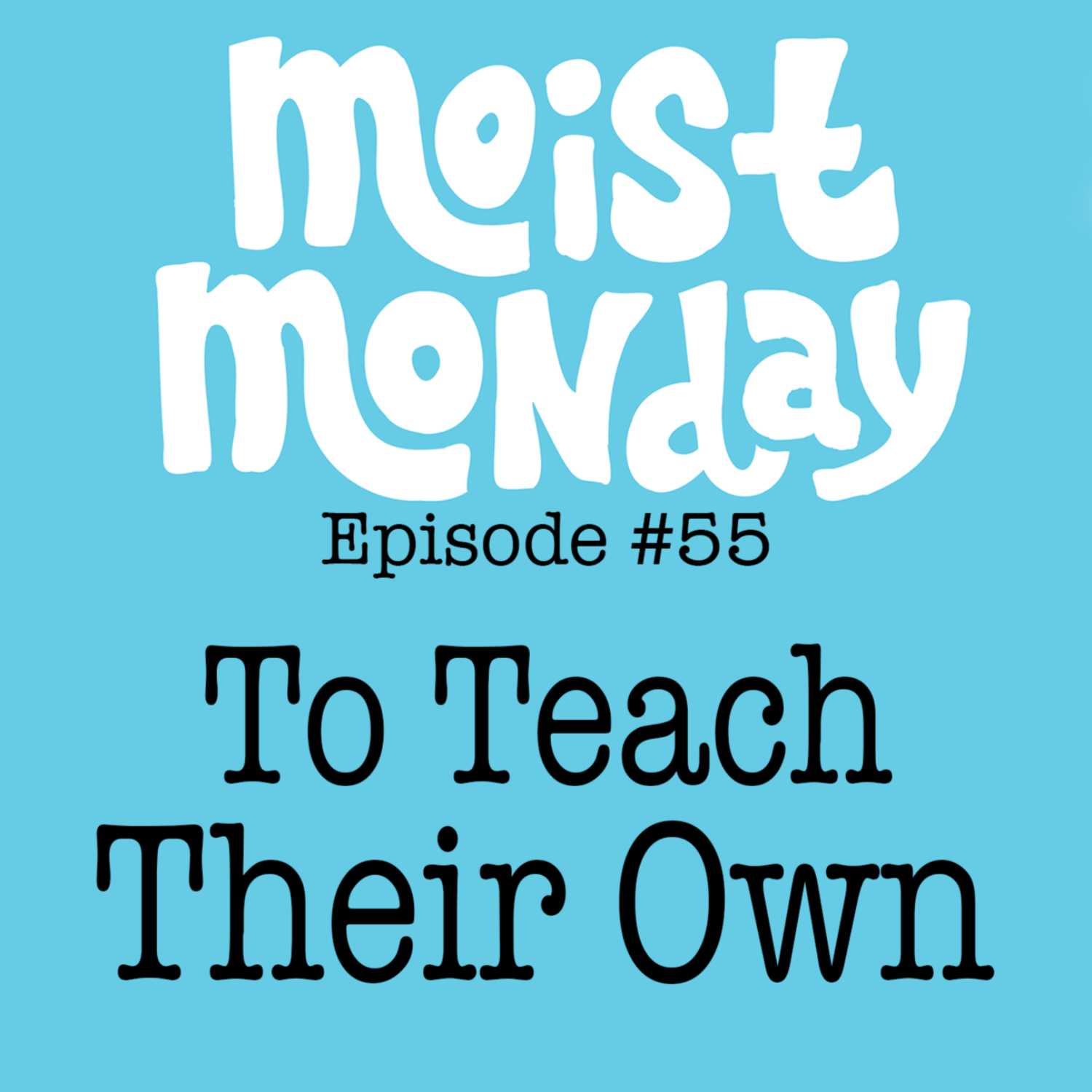 To Teach Their Own | The Moist Monday Podcast Ep. #55