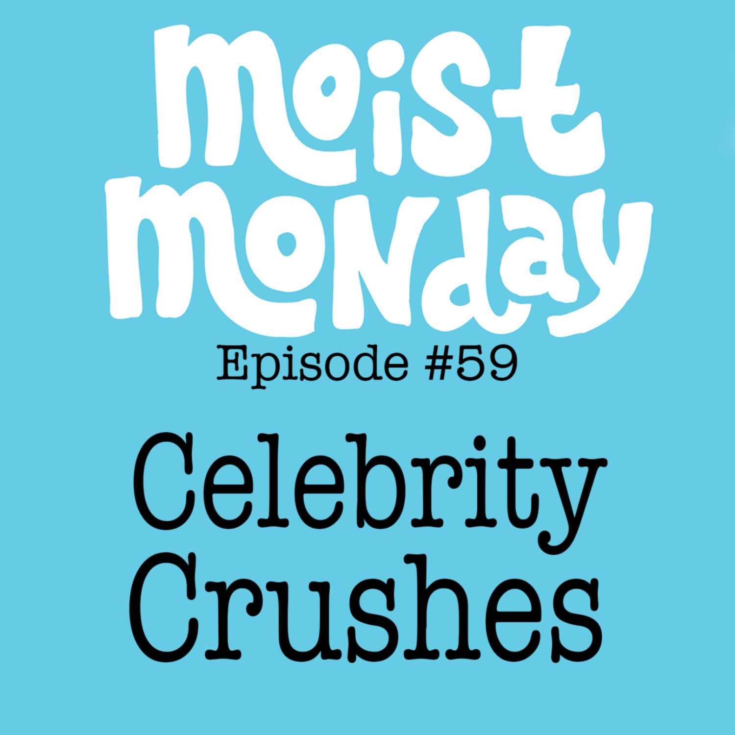 Celebrity Crushes | The Moist Monday Podcast Ep. #59