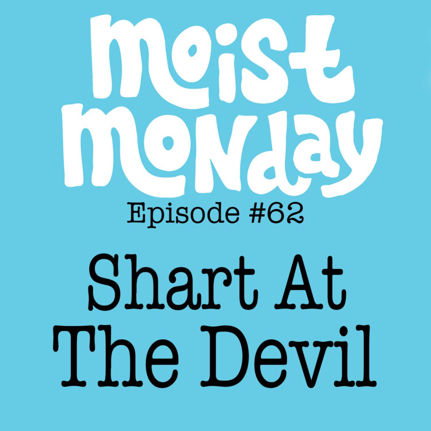 Shart At the Devil | The Moist Monday Podcast Ep. 62