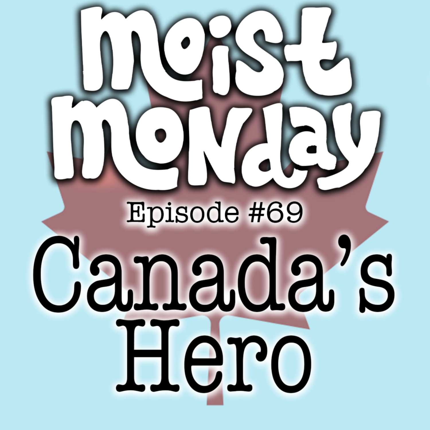 Canada's Hero | The Moist Monday Podcast Ep. #69 