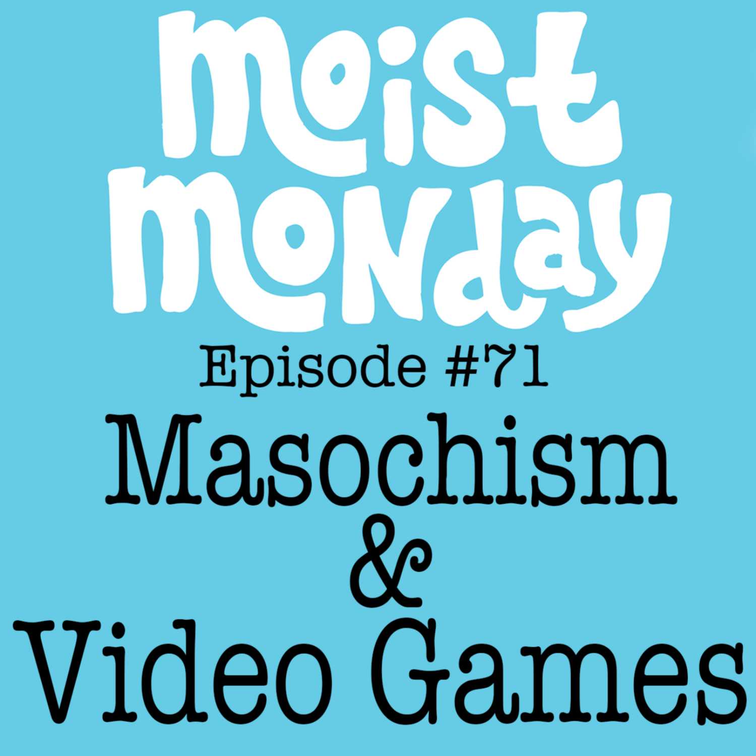 Masochism & Video Games | The Moist Monday Podcast Ep. #71