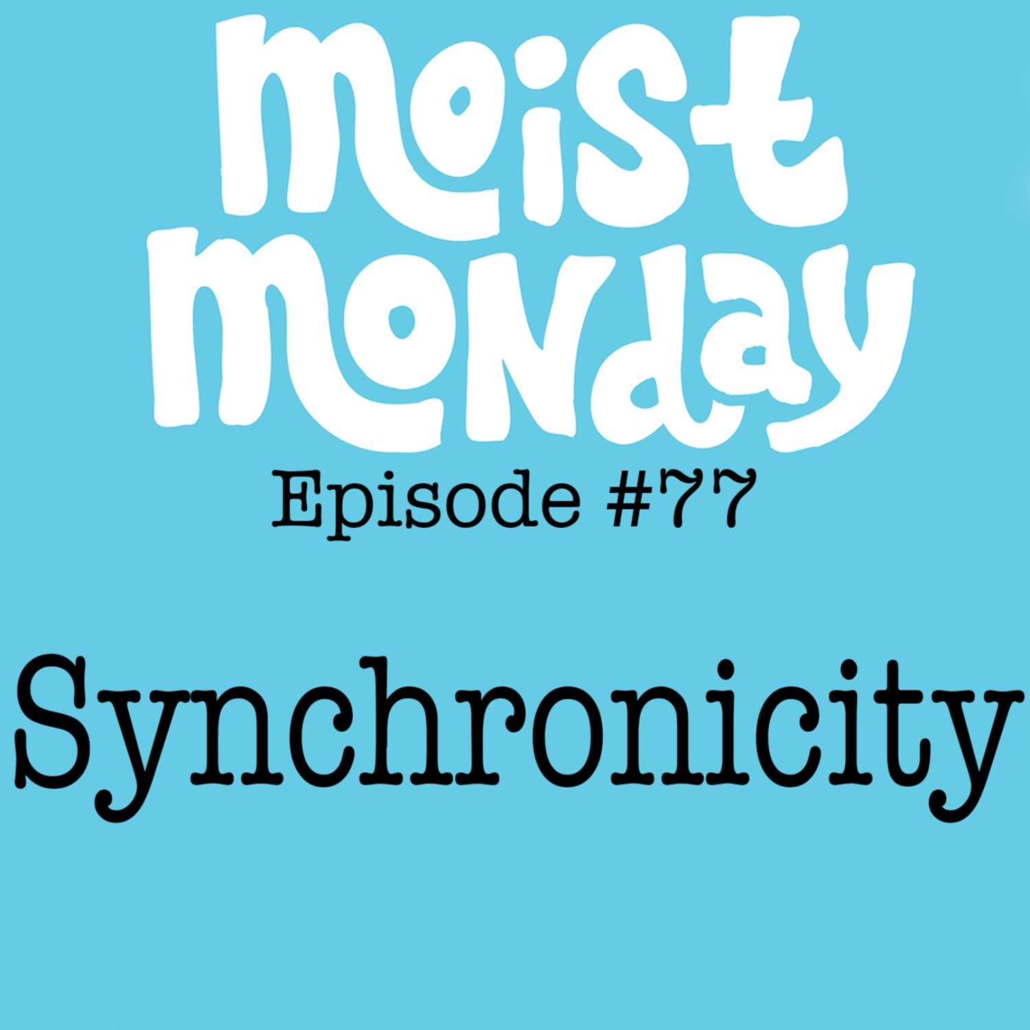 Synchronicity | The Moist Monday Podcast Ep. #77