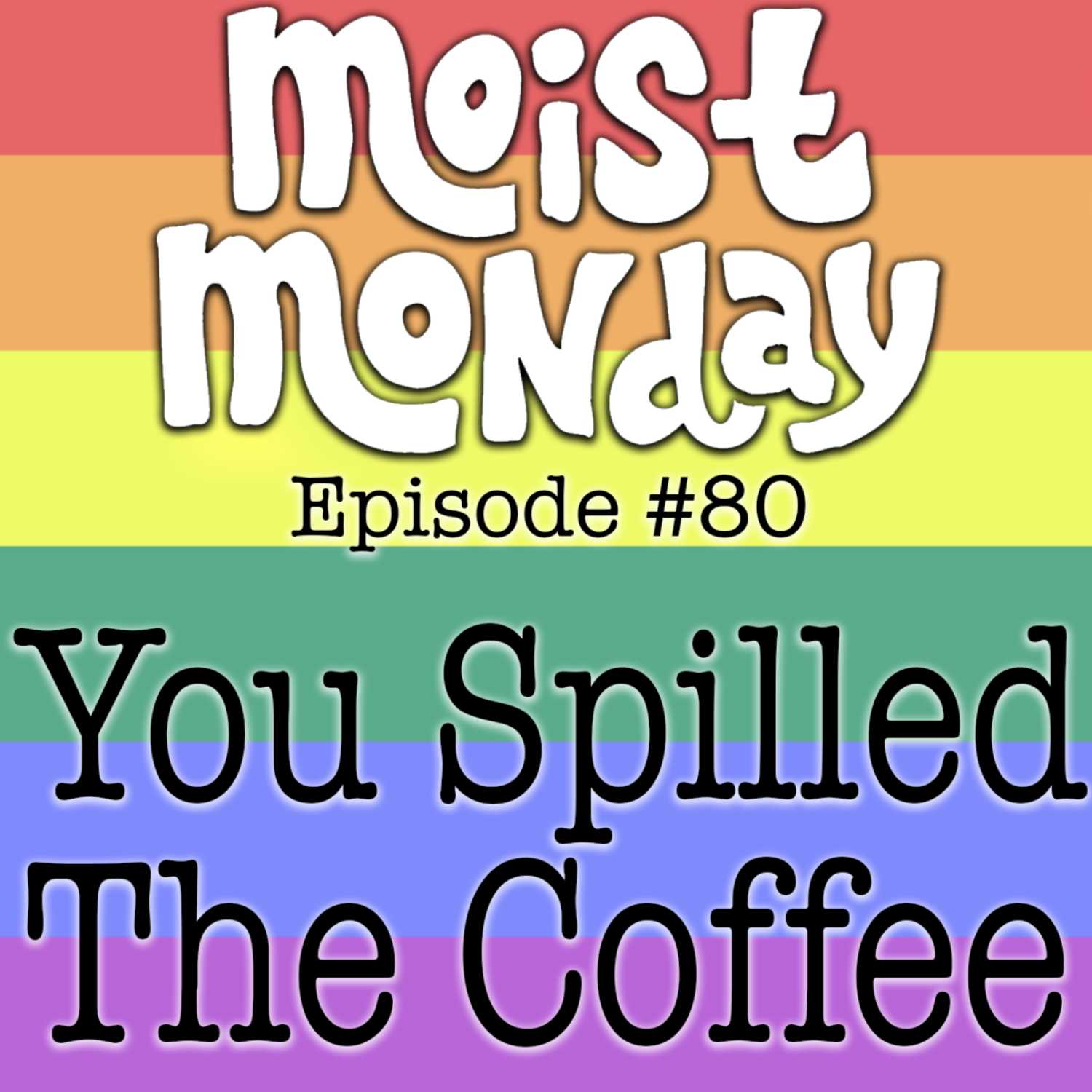 You Spilled The Coffee | The Moist Monday Podcast Ep. #80