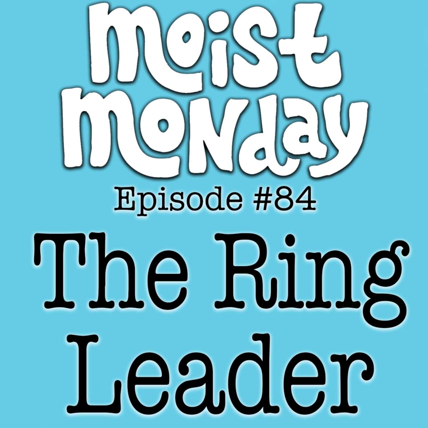 The Ring Leader | The Moist Monday Podcast Ep. #84