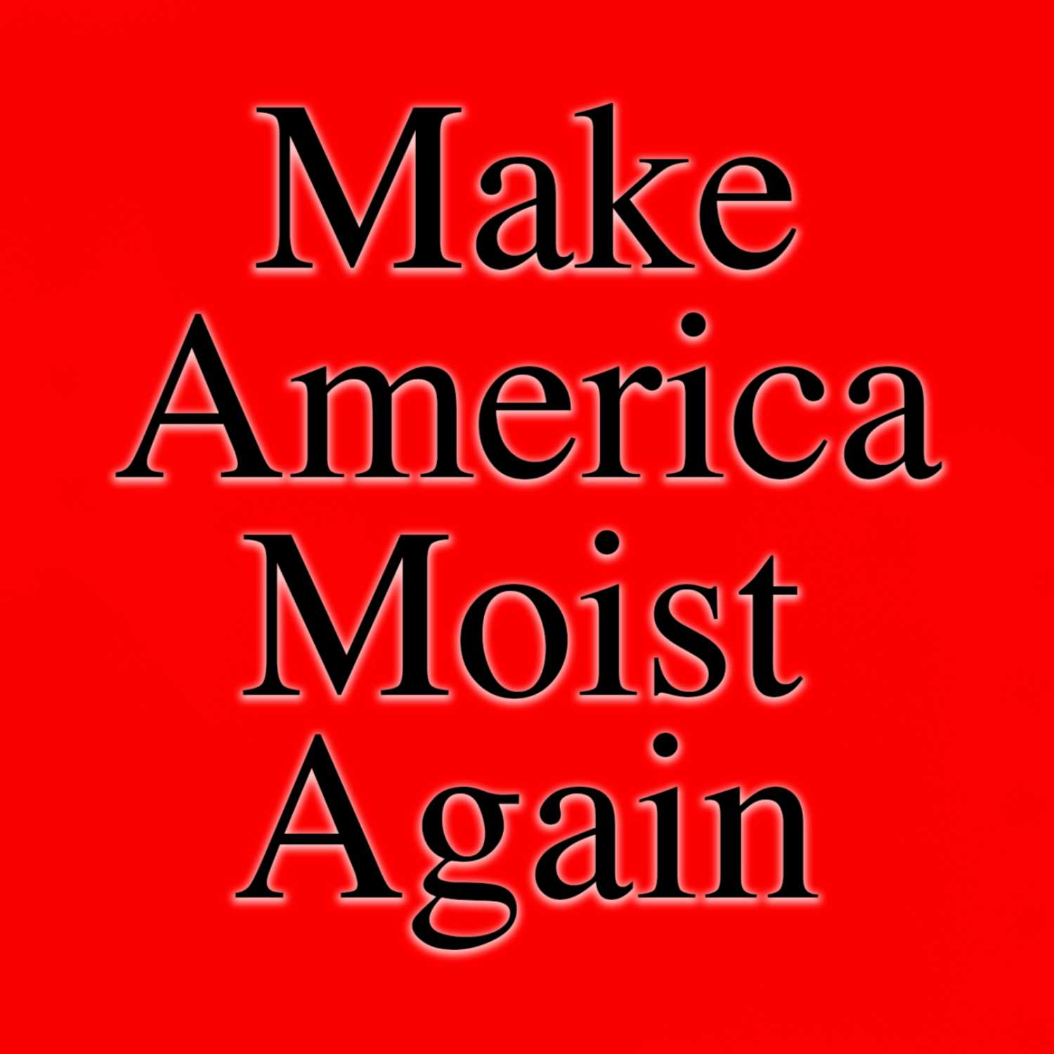 Make America Moist Again | The Moist Monday Podcast Ep. #107