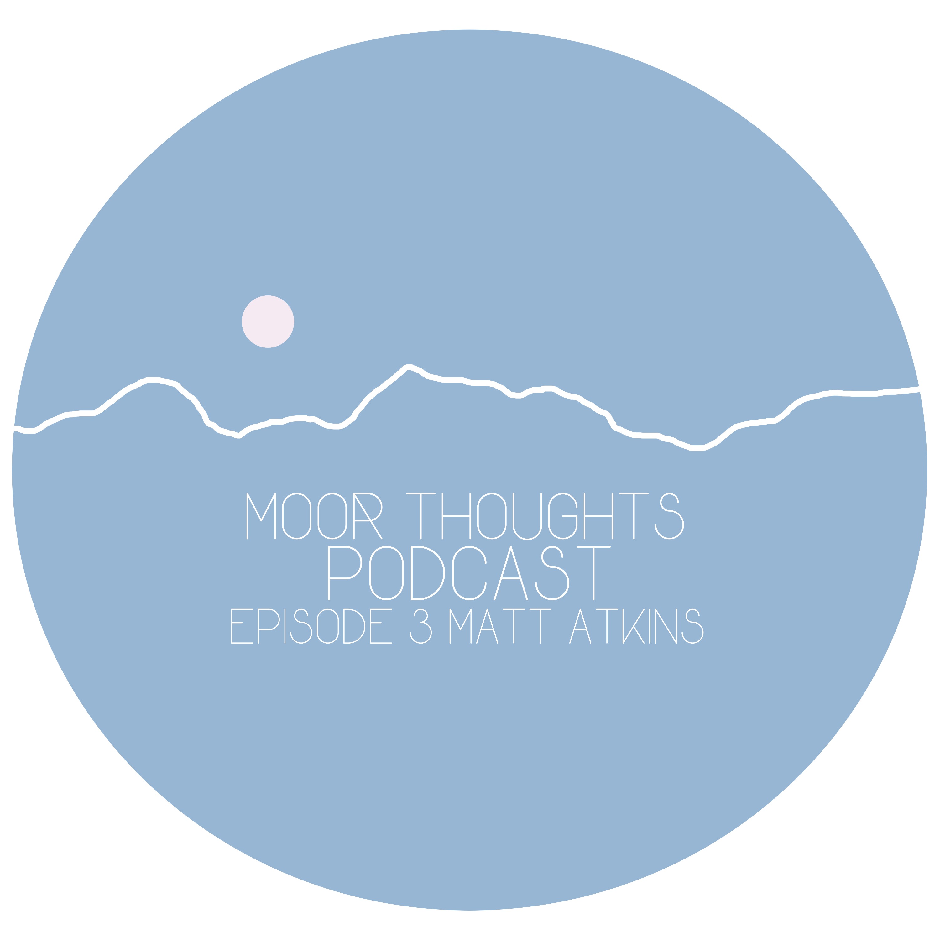 Moor Thoughts Podcast – Episode Three – Matt Atkins