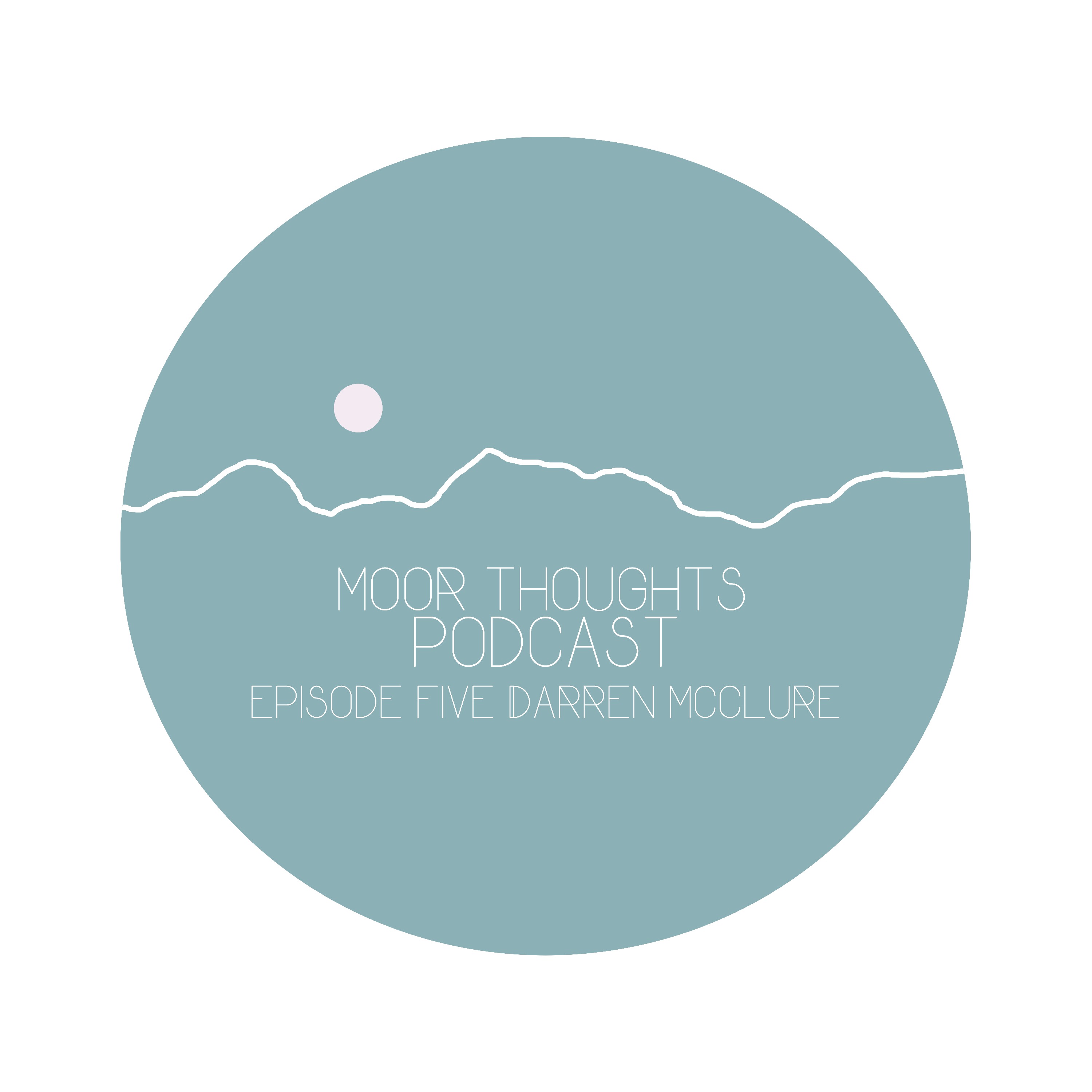 Moor Thoughts Podcast – Episode Five – Darren McClure