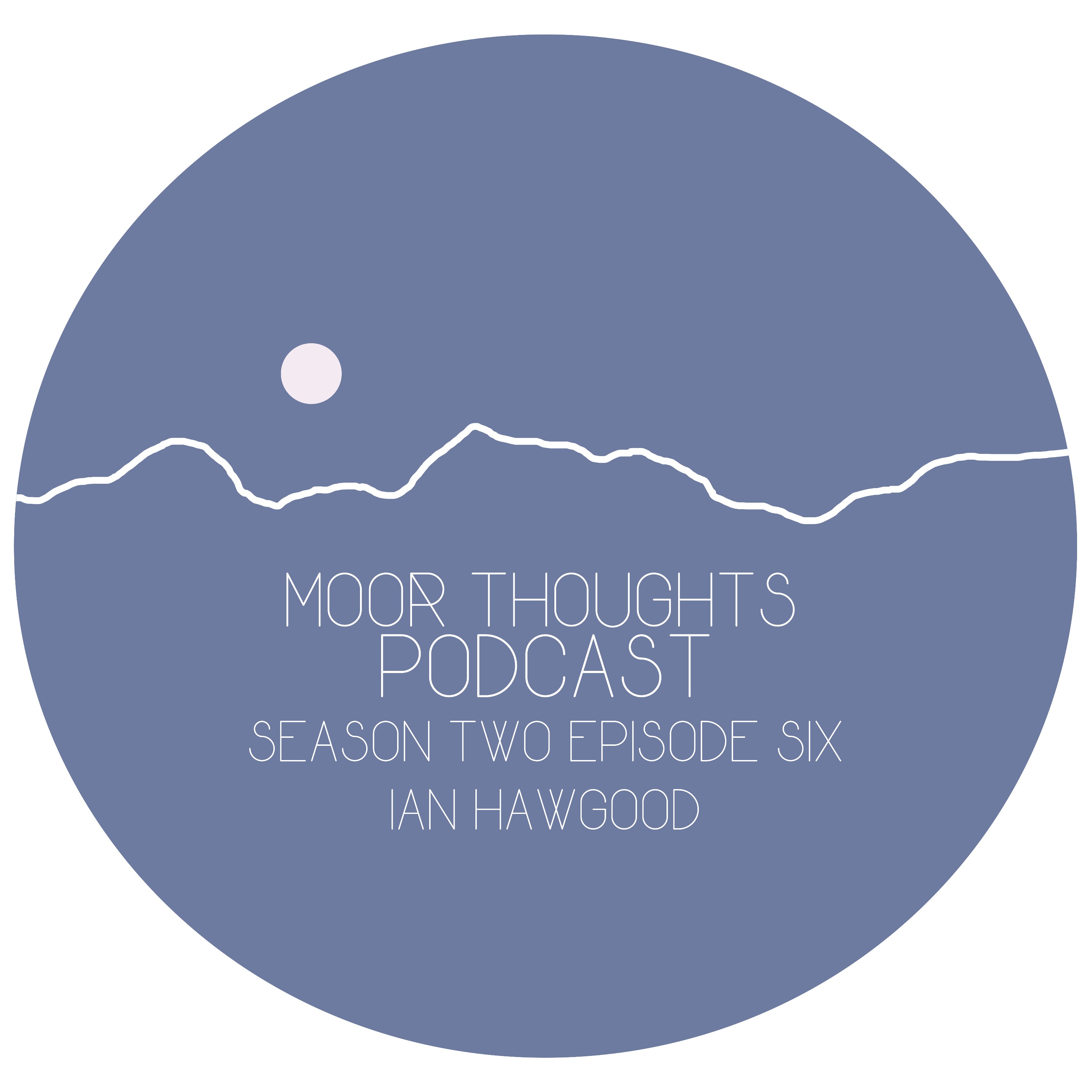 Moor Thoughts Season Two - Episode Six - Ian Hawgood episode artwork