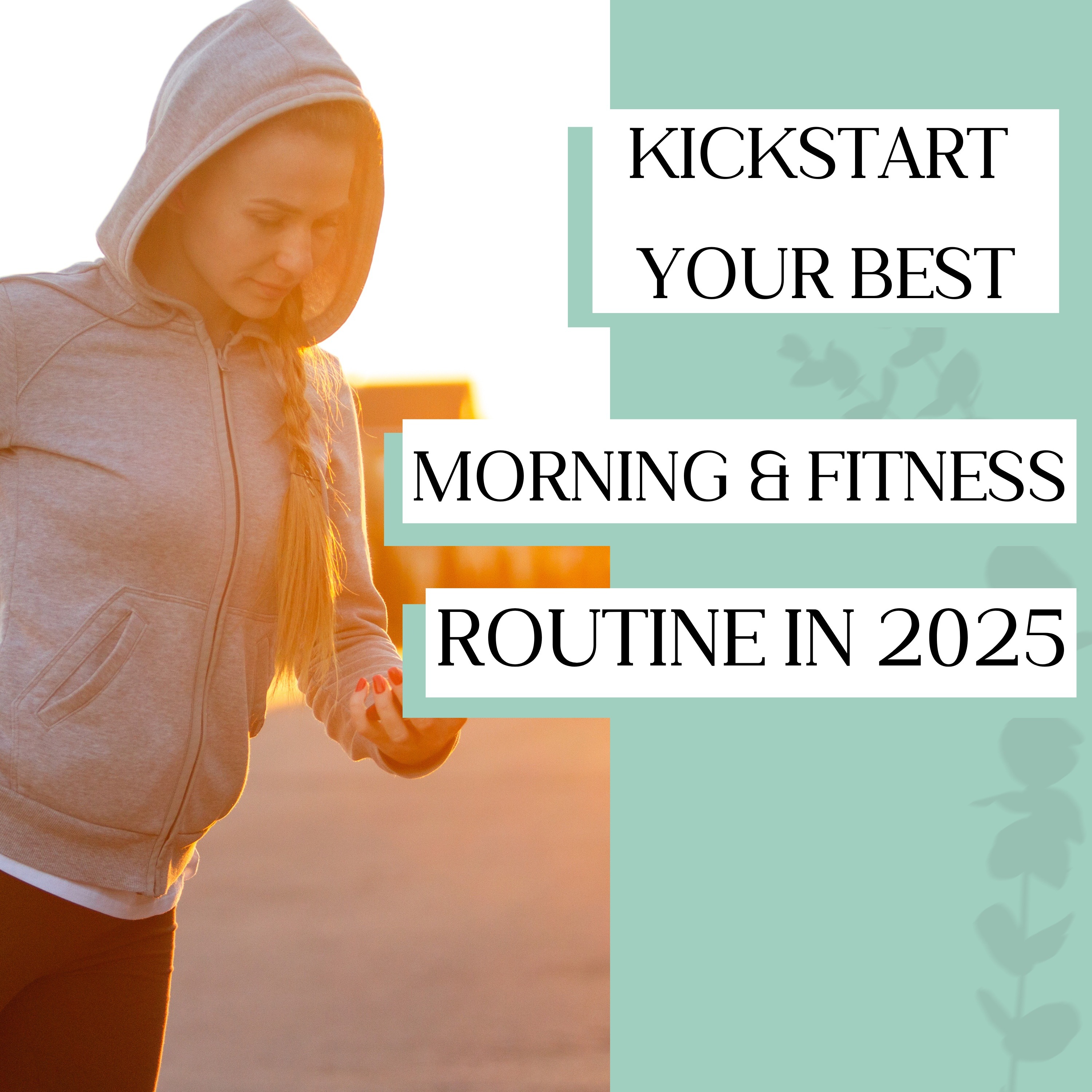 Kickstart Your Best Morning & Fitness Routine in 2025: Transform Your Day!