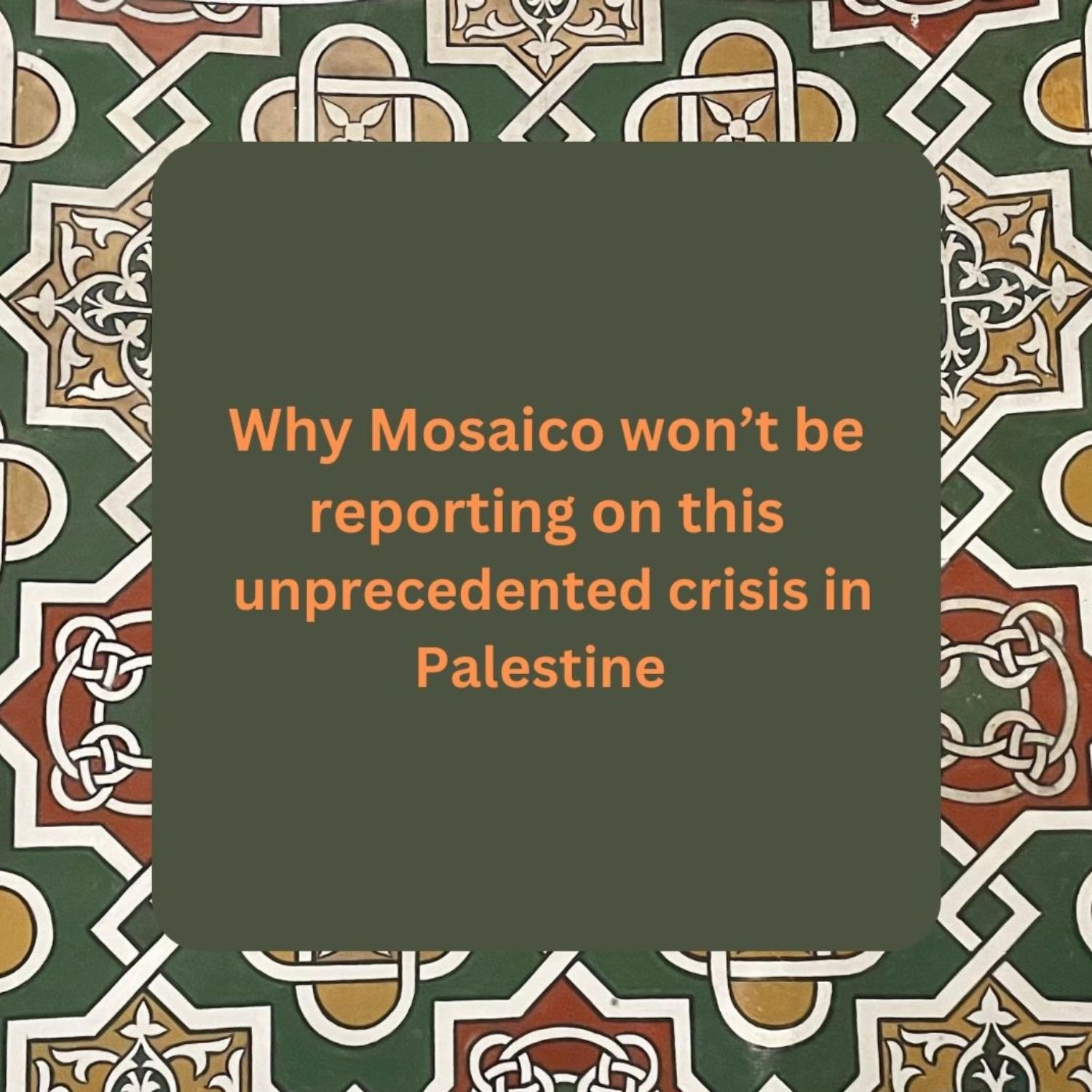 Why Mosaico won't be reporting on this unprecedented crisis in Palestine