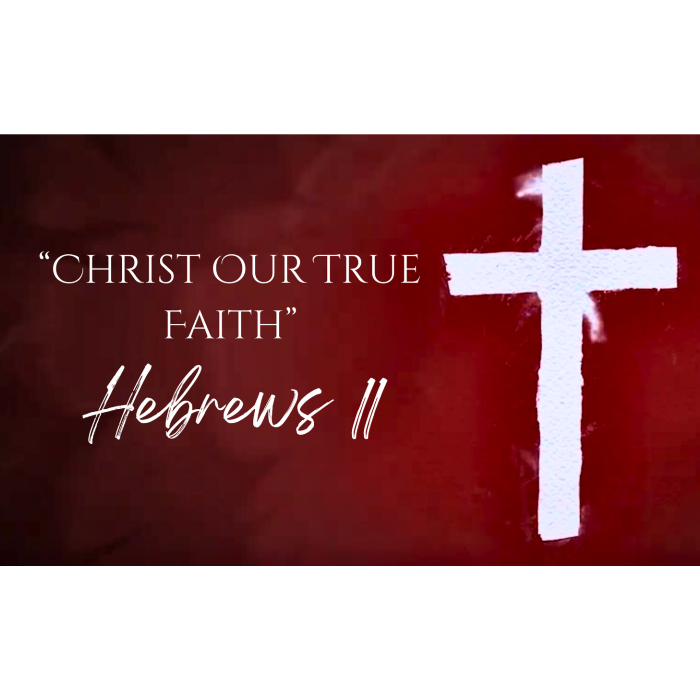 Christ the True and Better - Hebrews 10:32 - 11:40 - Christ Our True Faith  episode artwork