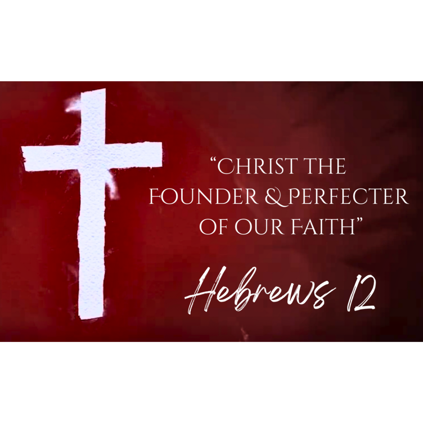 Christ the True and Better - Hebrews 12 - Christ The Founder and Perfecter  Of Our Faith episode artwork