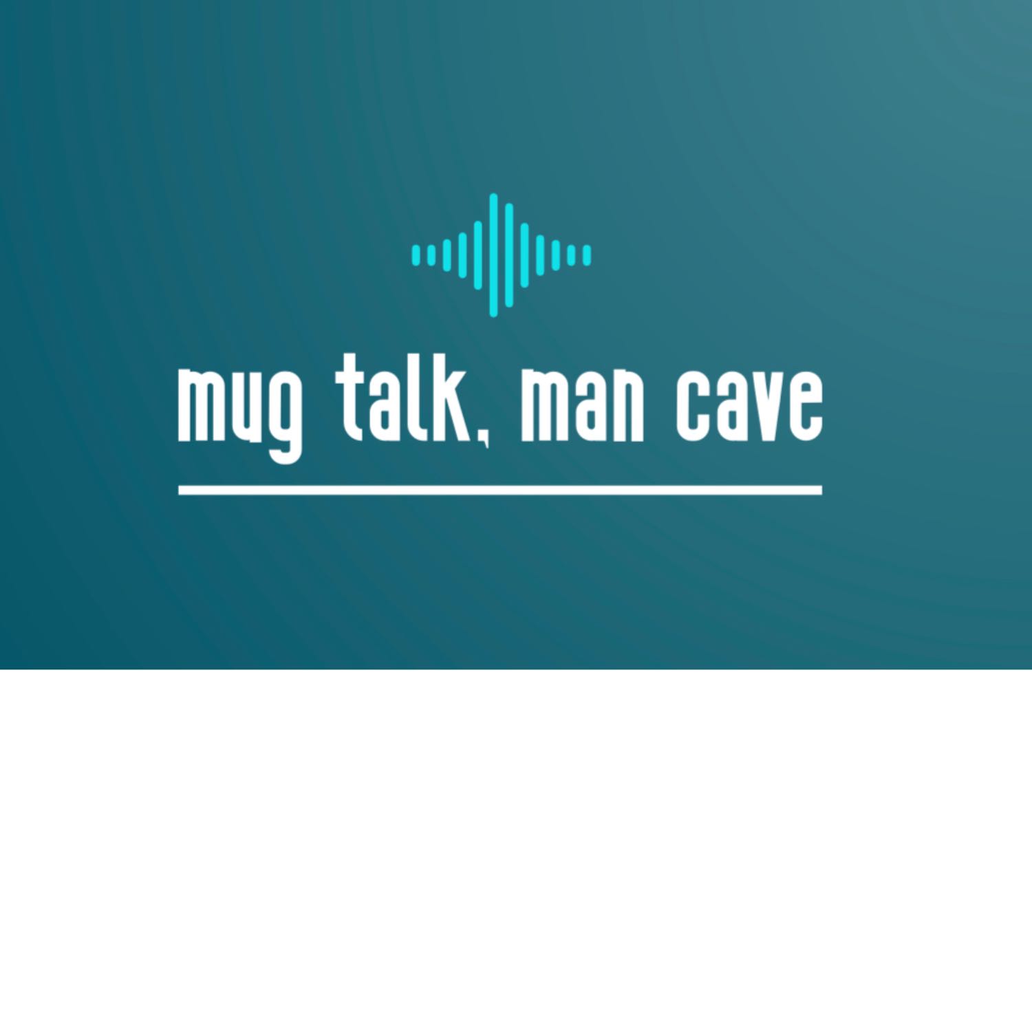 Mug Talk, Man Cave