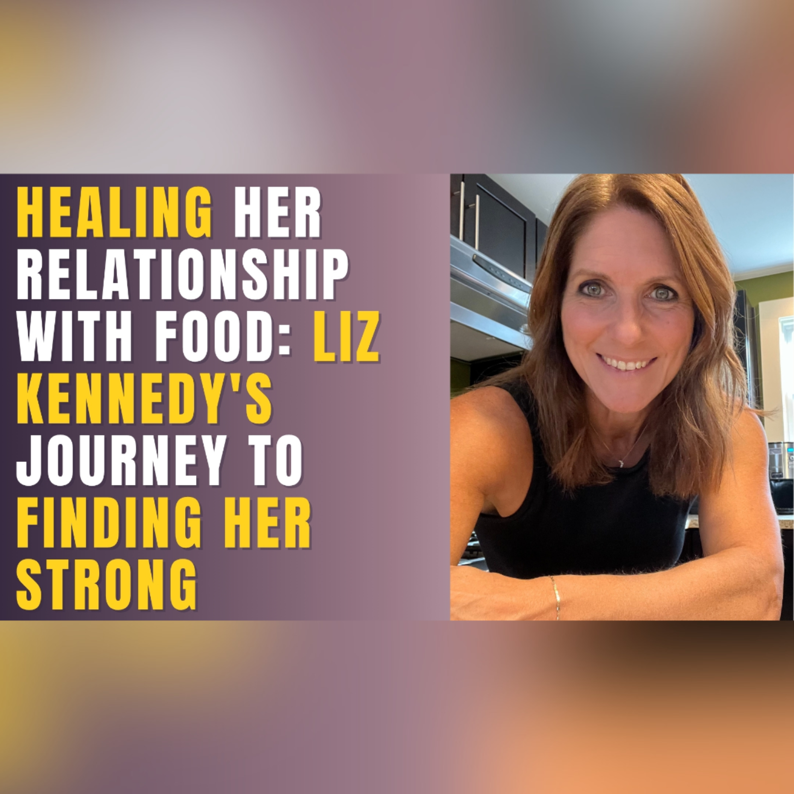 Episode #42: Healing the Relationship With Food: Liz Kennedy's Journey to Finding Her Strong episode artwork