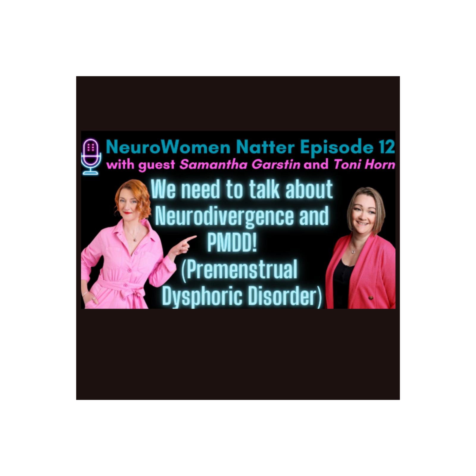 Episode 12  NeuroWomen and PMDD with Toni and Samantha Garstin