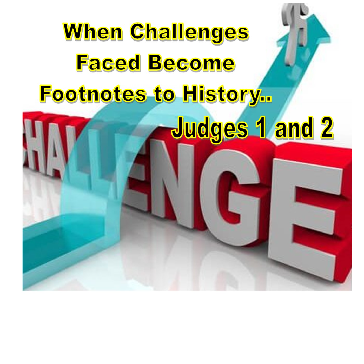 When Challenges Faced Become Footnotes to History... Judges 1 and 2
