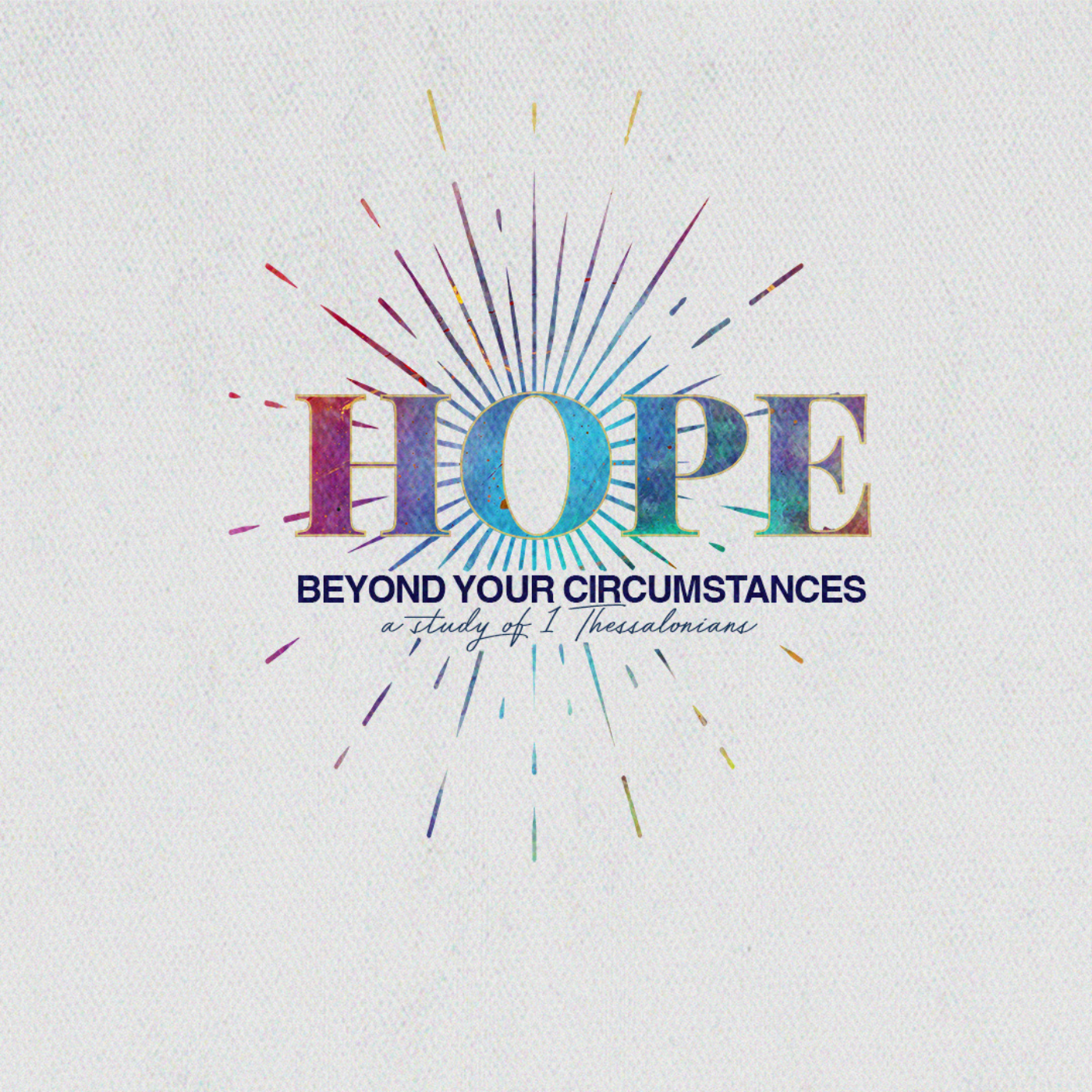 1 Thessalonians :: Hope Beyond Your Circumstances :: Putting It All Together