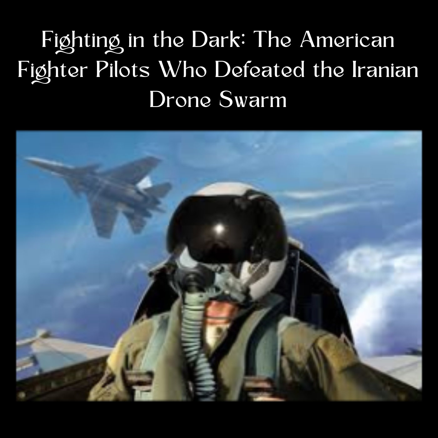 Fighting in the Dark: The American Fighter Pilots Who Defeated the Iranian Drone Swarm