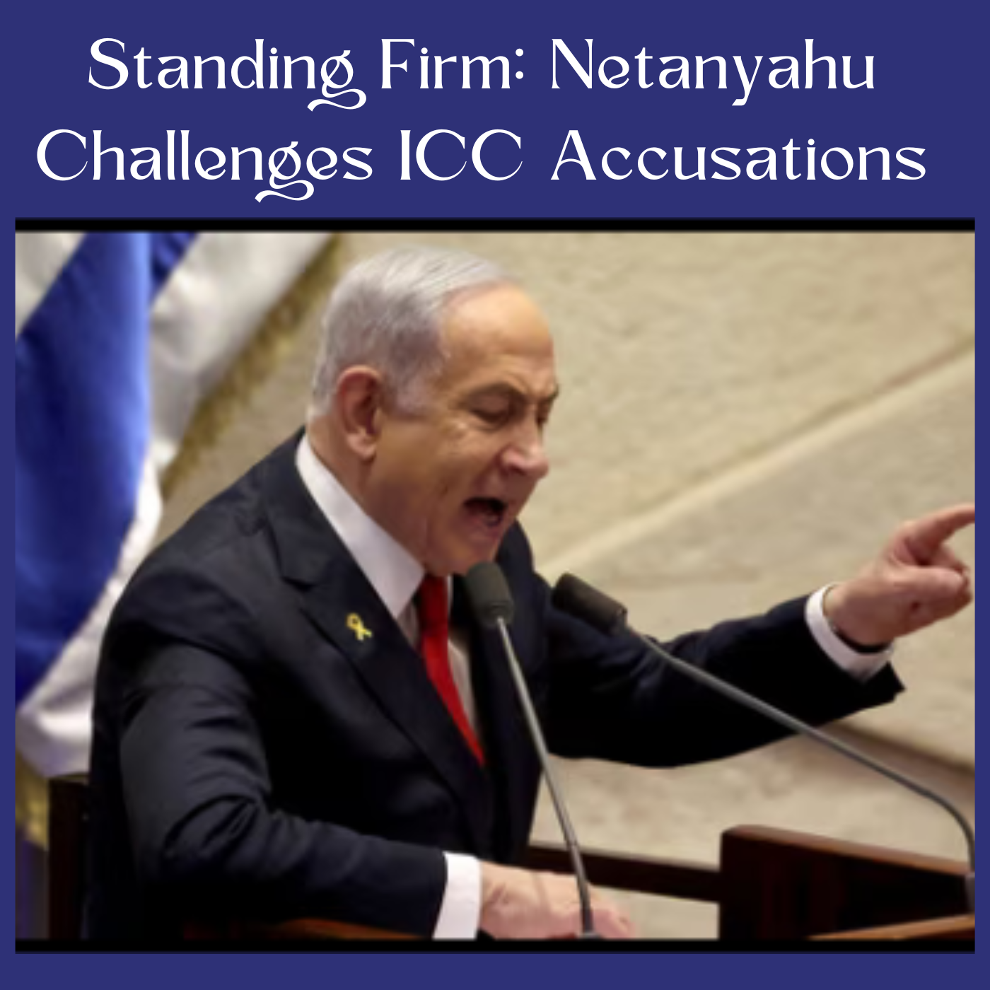 Standing Firm: Netanyahu Challenges ICC Accusations