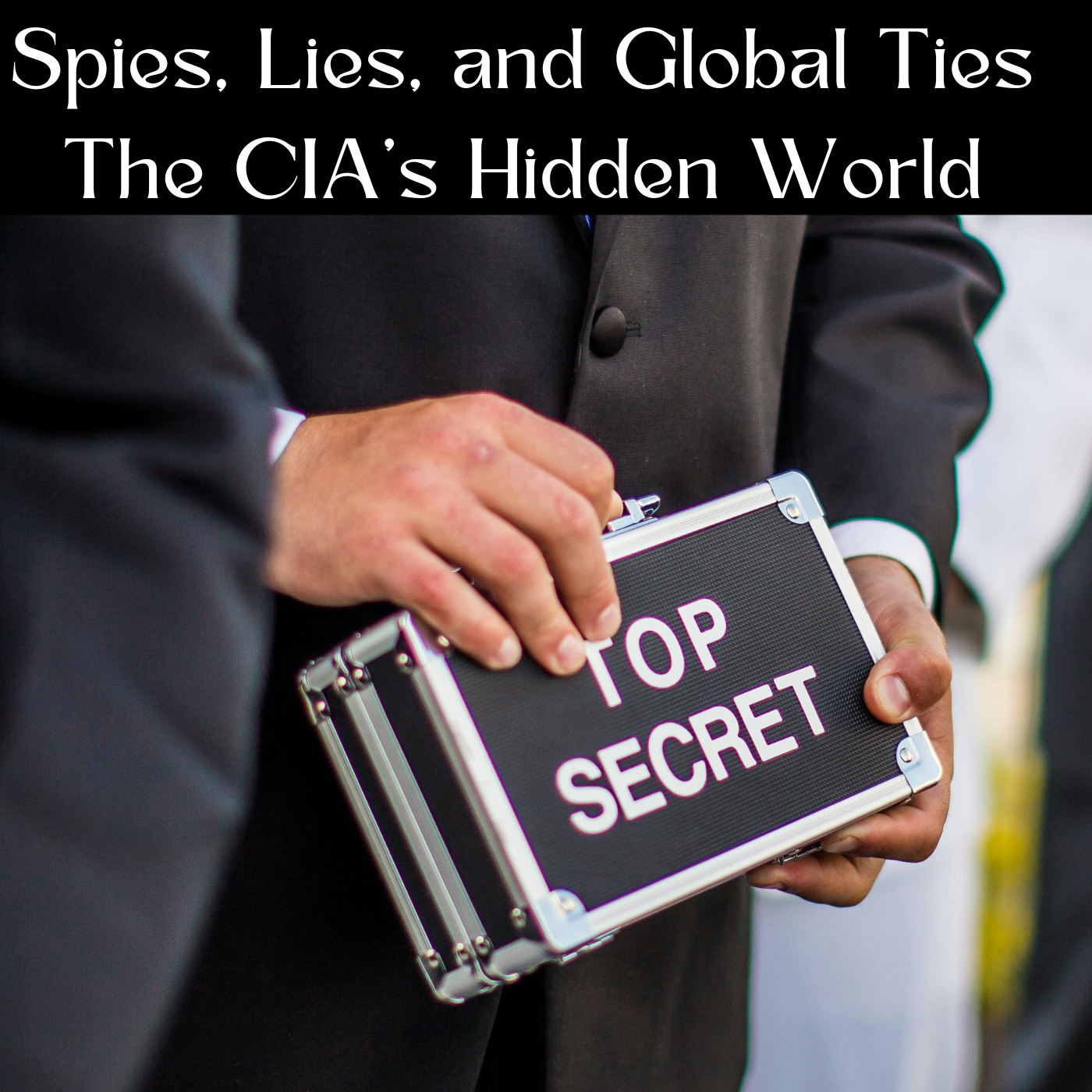 Spies, Lies, and Global Ties: The CIA’s Hidden World