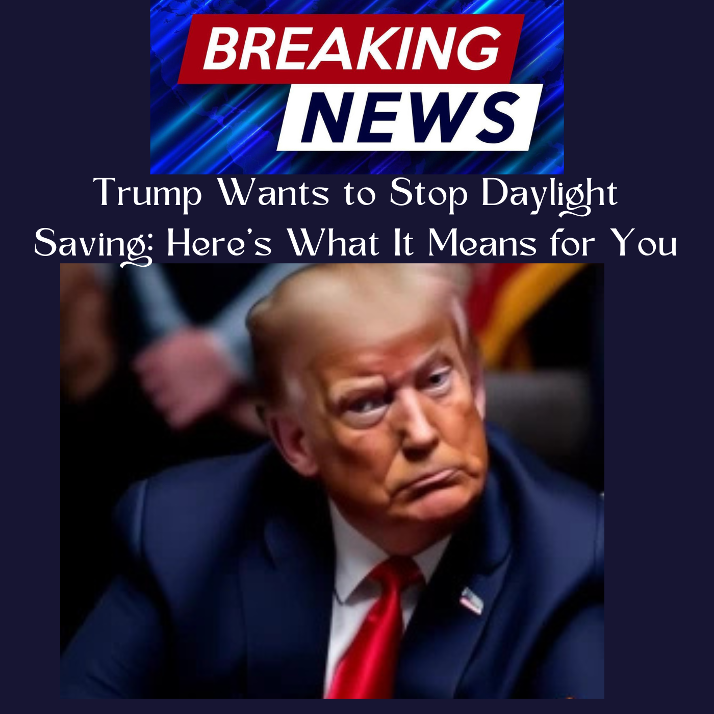 Breaking News = Trump Wants to Stop Daylight Saving: Here’s What It Means for You