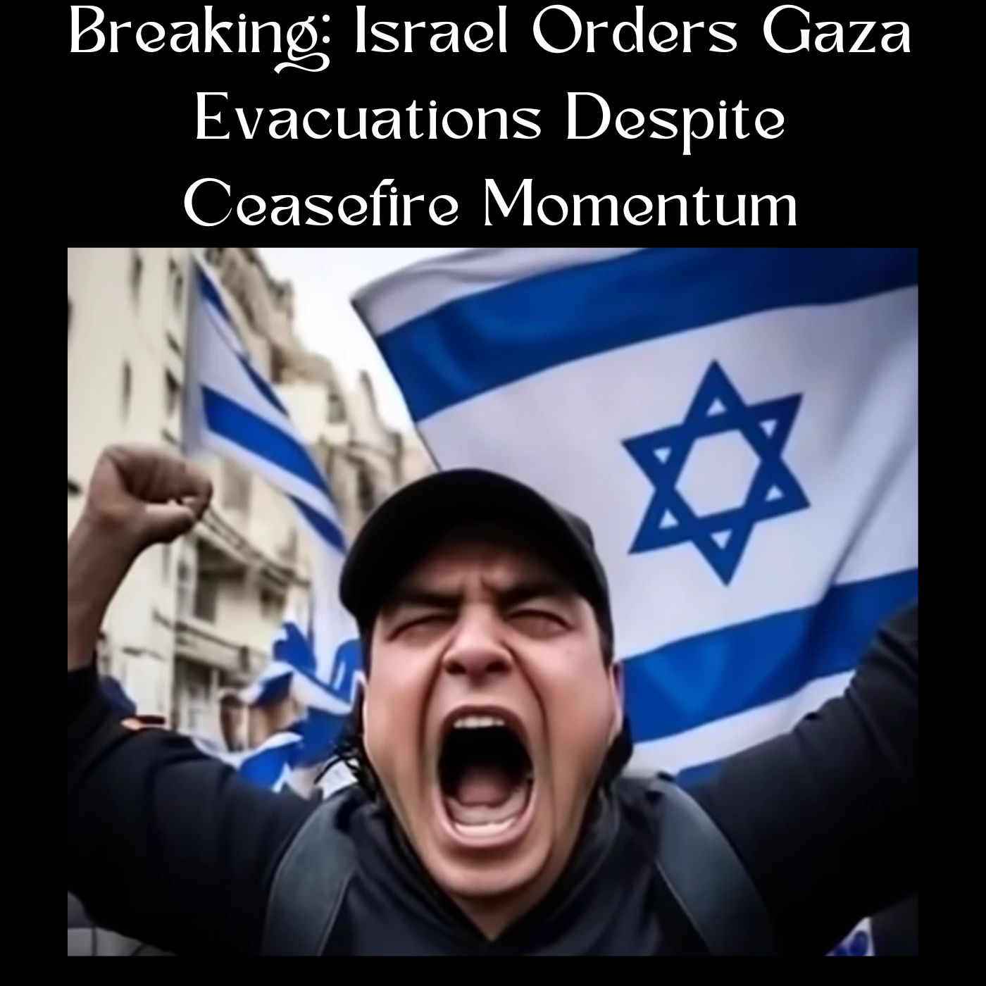 Breaking: Israel Orders Gaza Evacuations Despite Ceasefire Momentum