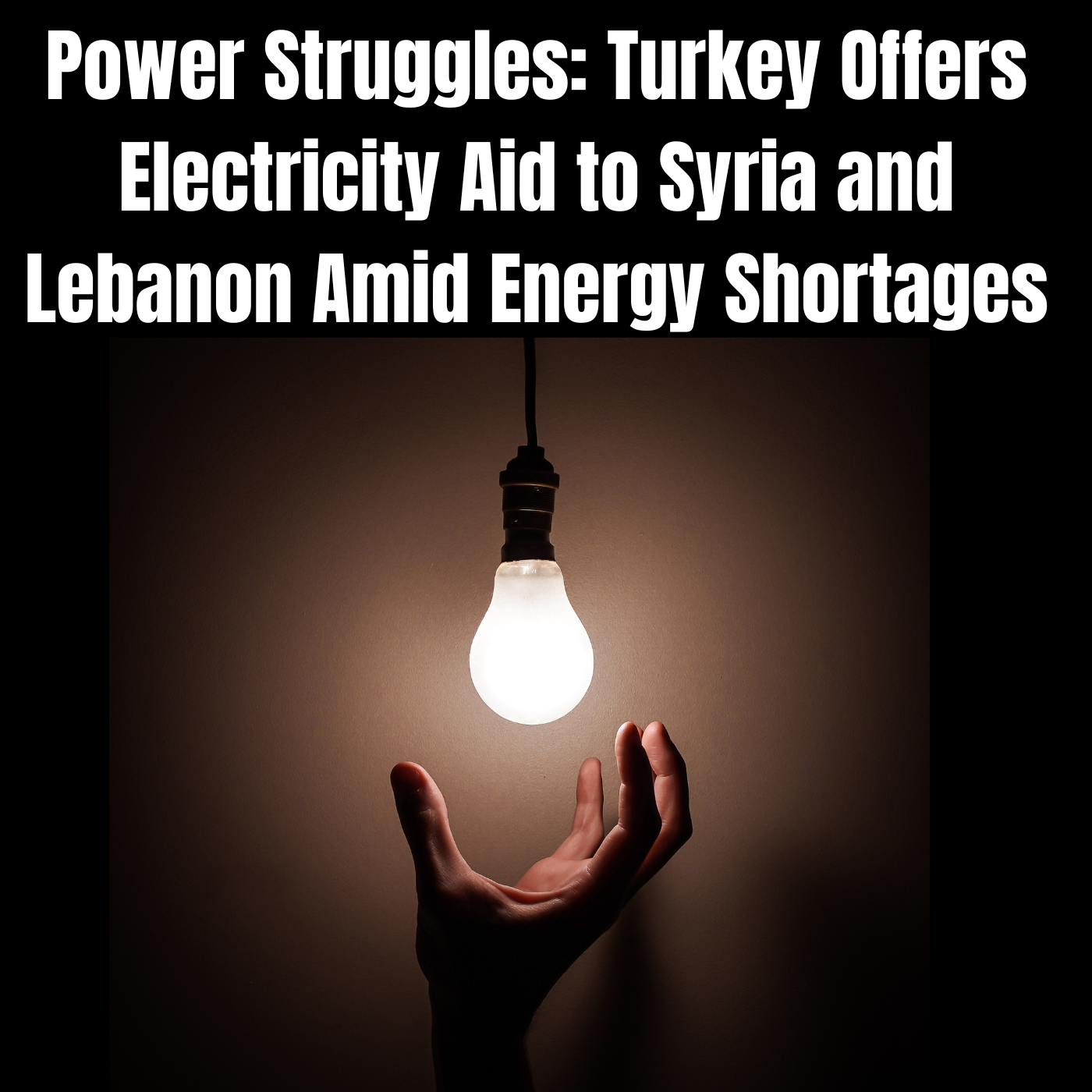 Power Struggles: Turkey Offers Electricity Aid to Syria and Lebanon Amid Energy Shortages