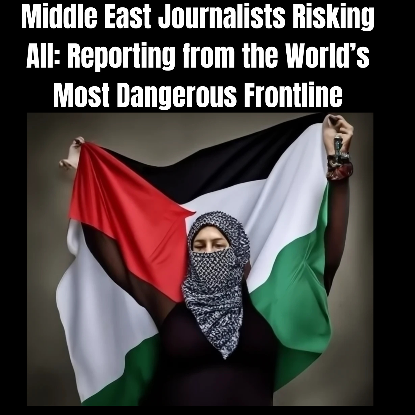 Middle East Journalists Risking All: Reporting from the World’s Most Dangerous Frontline