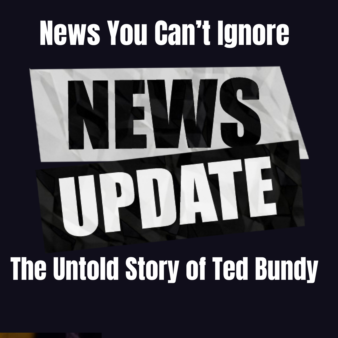 News You Can’t Ignore: The Untold Story of Ted Bundy