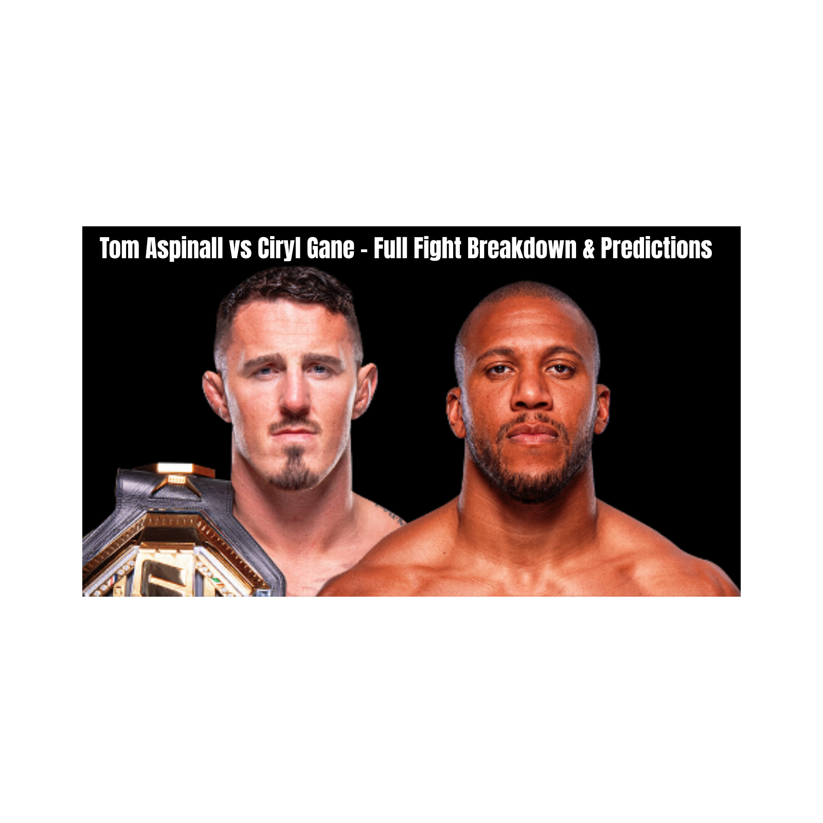 Tom Aspinall vs Ciryl Gane – Full Fight Breakdown & Predictions