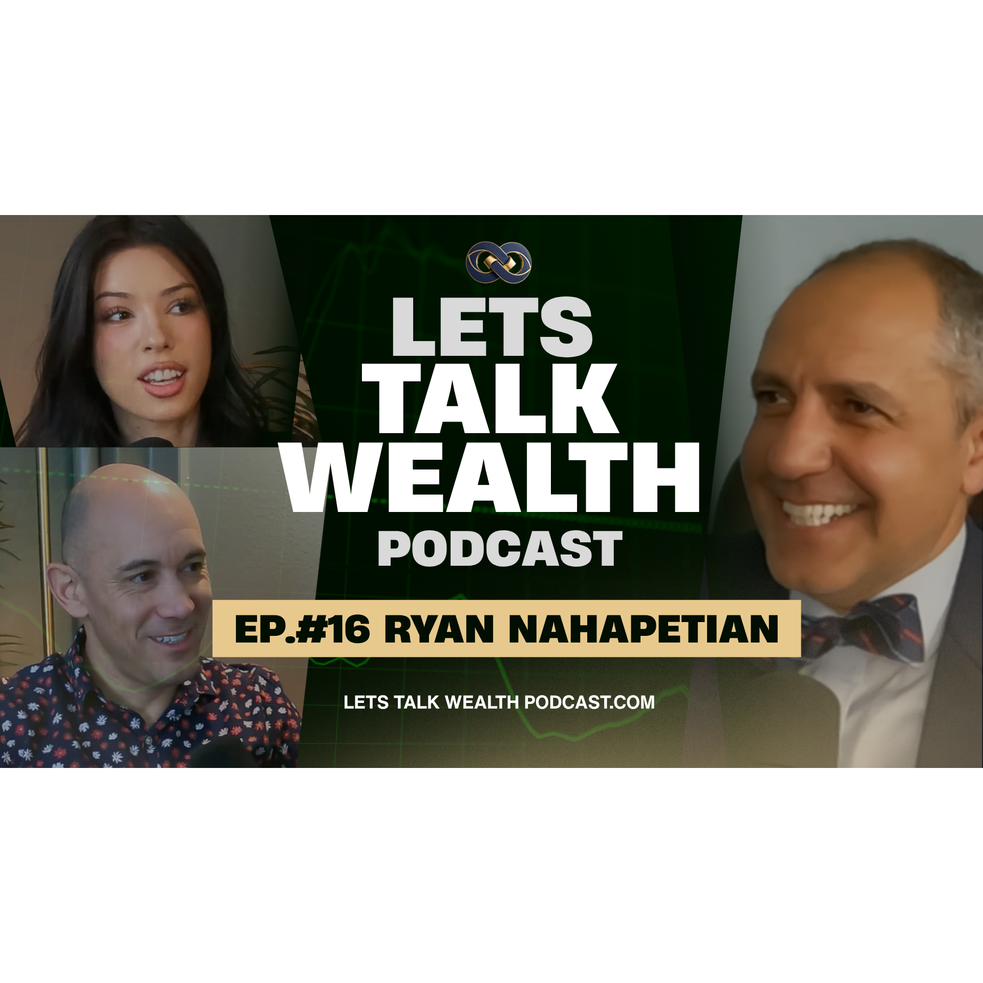  EP. 16 : Ryan Nahapetian | Lets Talk Wealth Podcast with Robert Montes and Josie Allred episode artwork