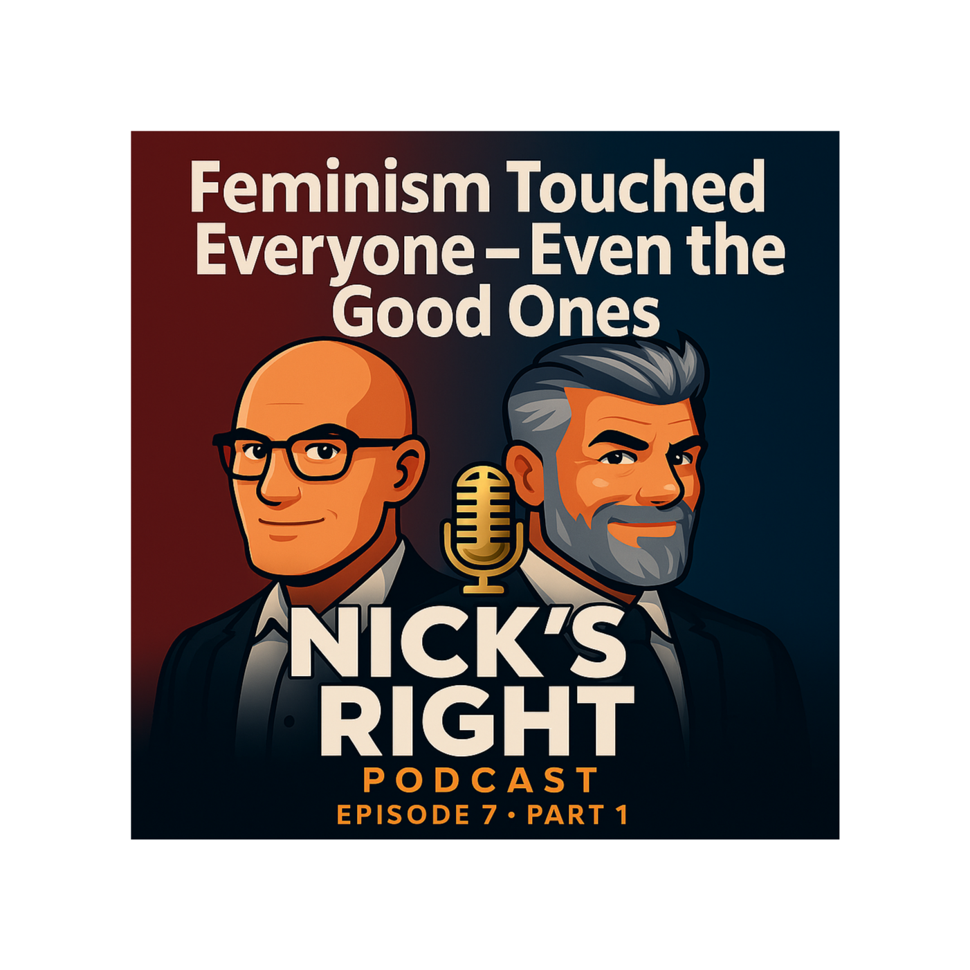 Feminism Touched Everyone — Even the Good Ones - Nick's Right Podcast Episode 7 part 1 episode artwork