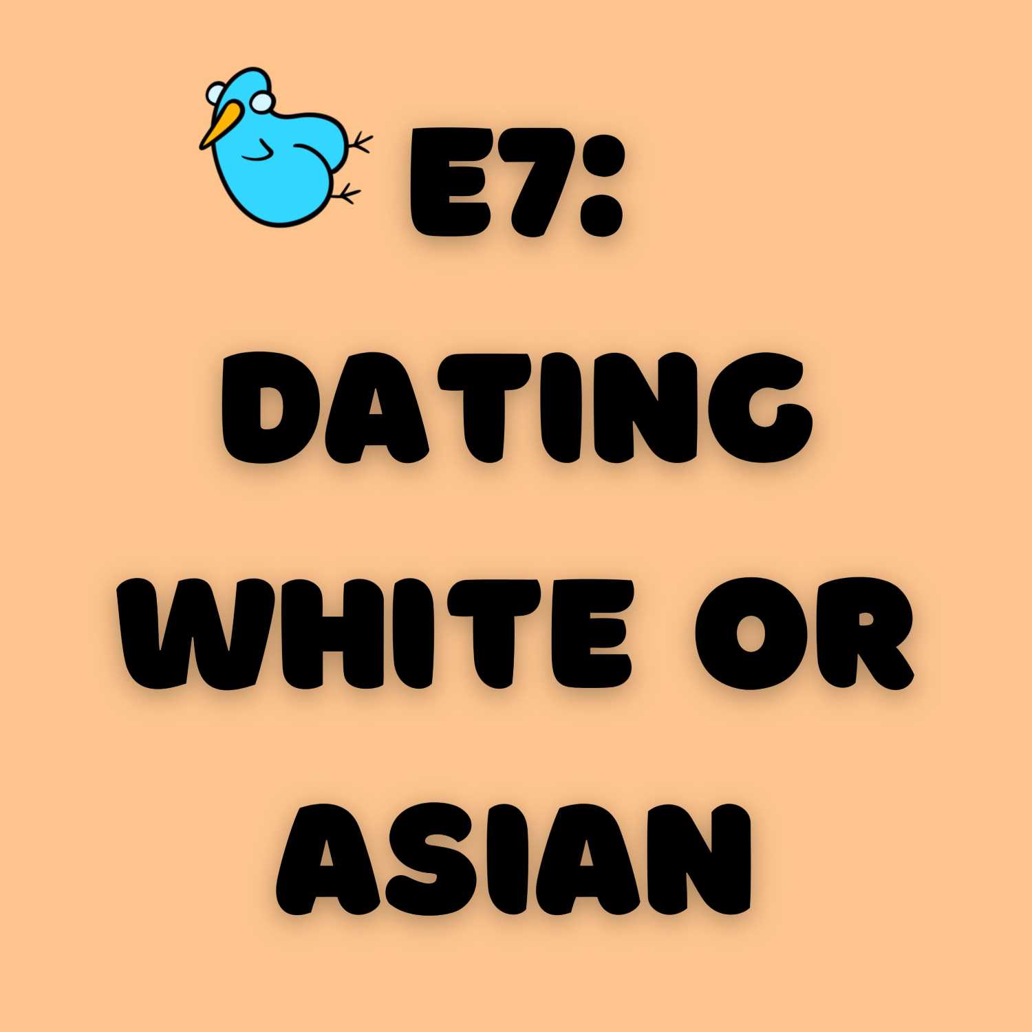 E7: Dating White or Asian