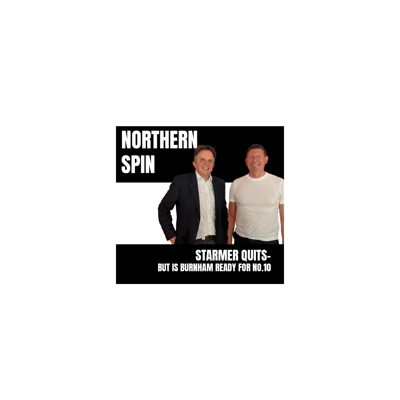 Northern Spin - Season 6 - Episode 3: Starmer quits – but is Burnham ready for No. 10? episode artwork
