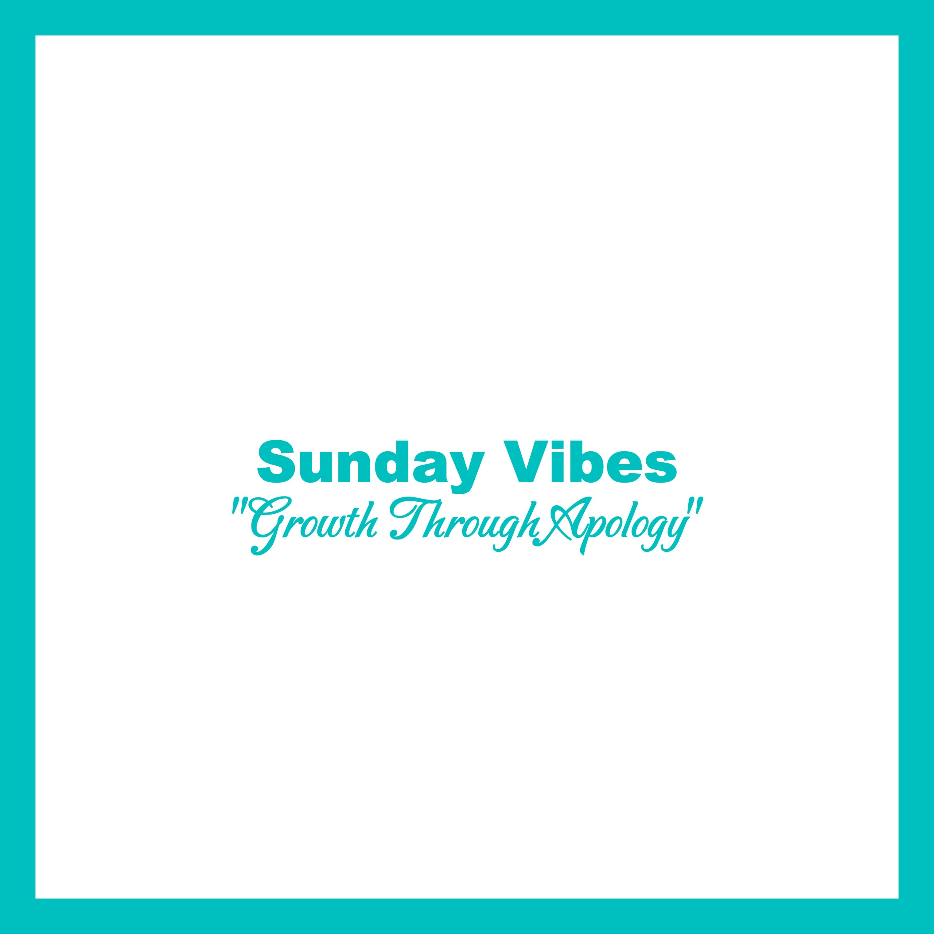 Growth Through Apology - Sunday Vibes