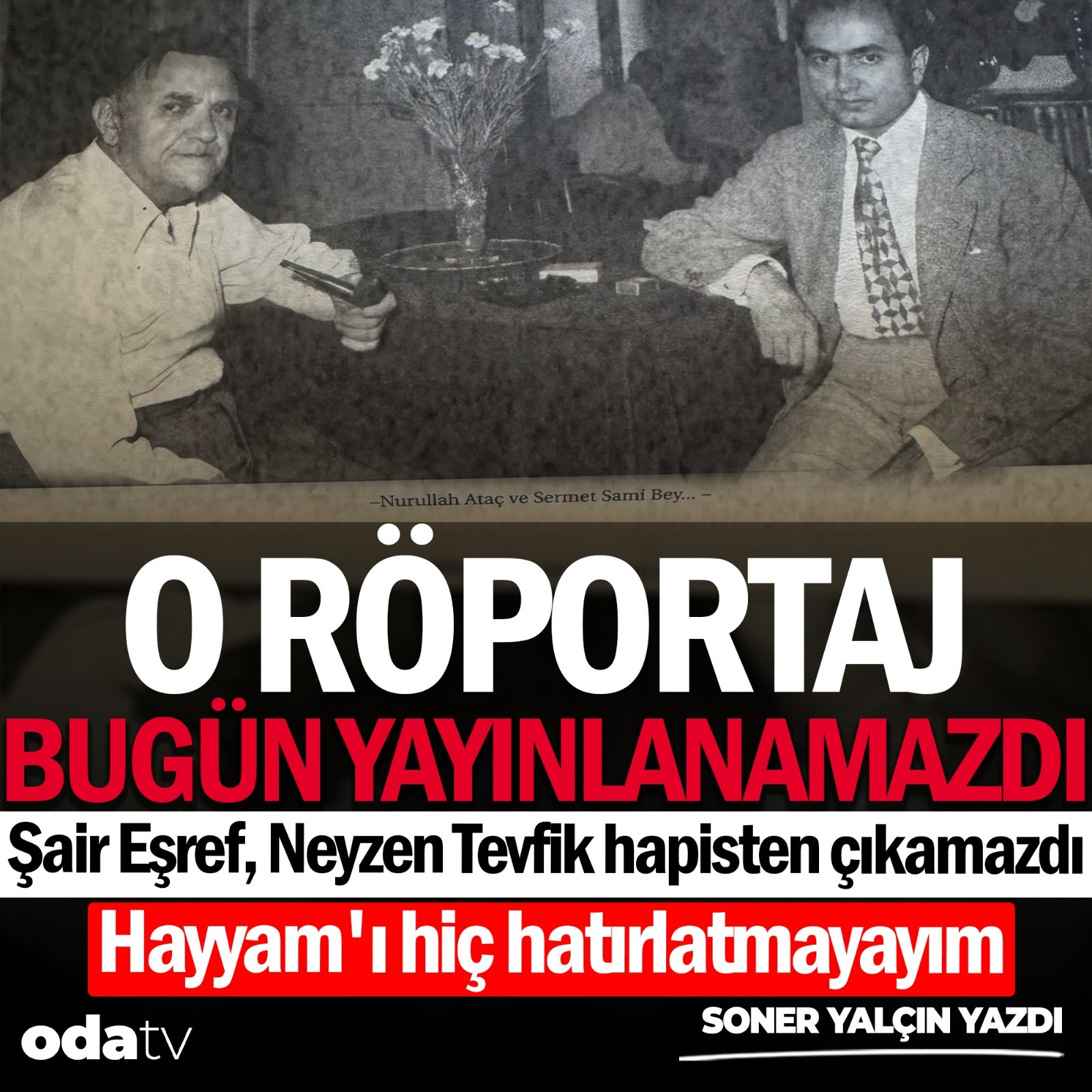 O röportaj bugün yayınlanamazdı. Şair Eşref, Neyzen Tevfik hapisten çıkamazdı Hayyam'ı hiç hatırlatmayayım. | Soner Yalçın Yazıları | 25 Eylül 2025 episode artwork