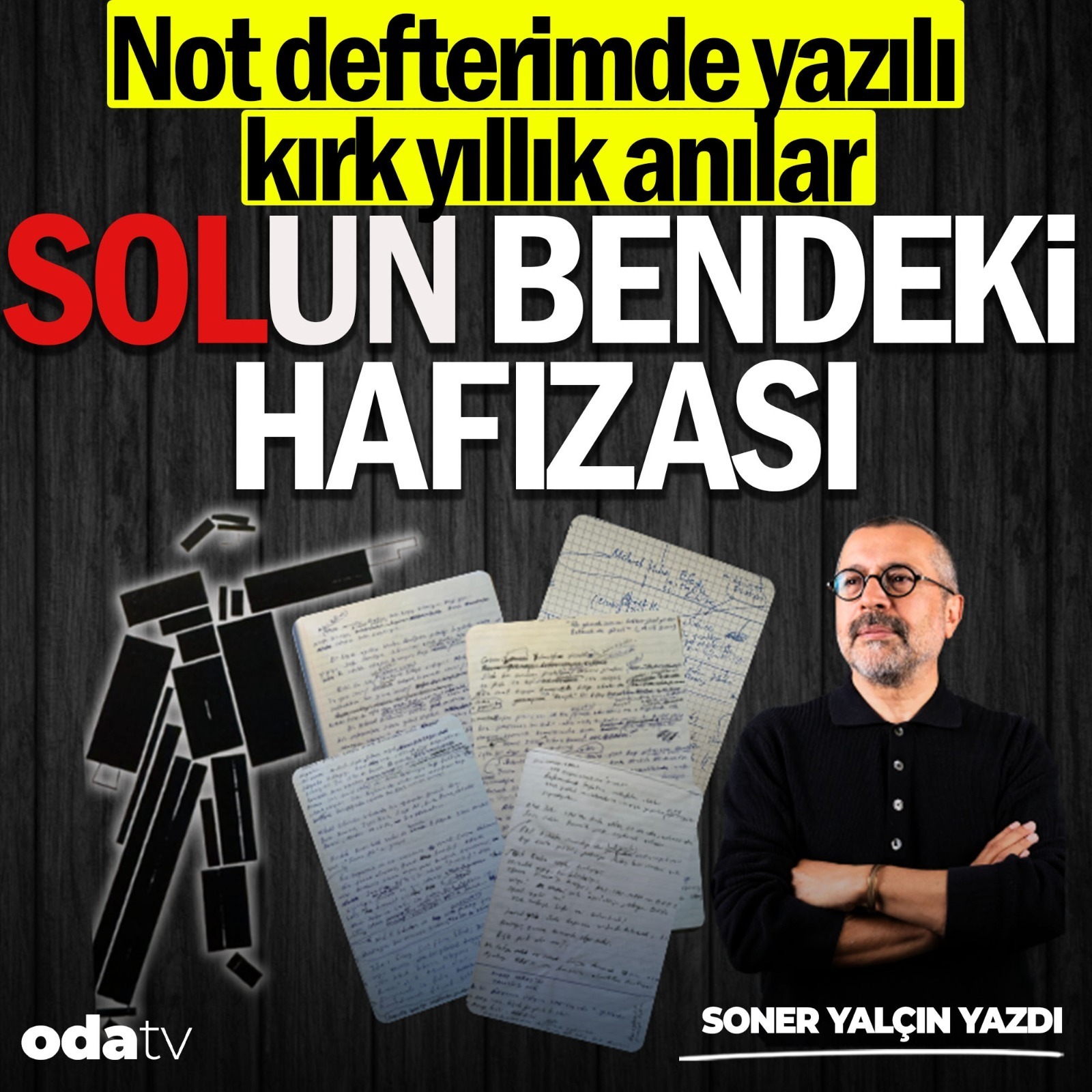 Not defterimde yazılı kırk yıllık anılar. Sol'un bendeki hafızası | Soner Yalçın Yazıları | 17 Ekim 2025