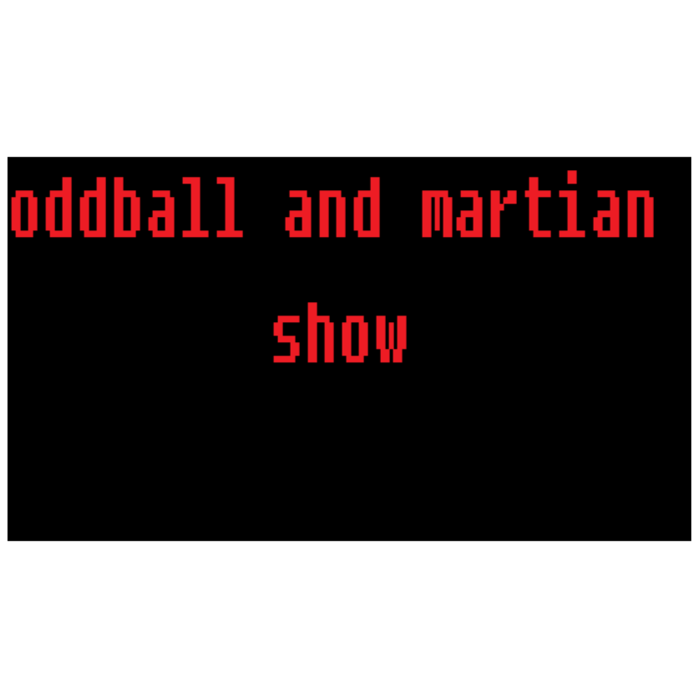 Oddball And Martian Show