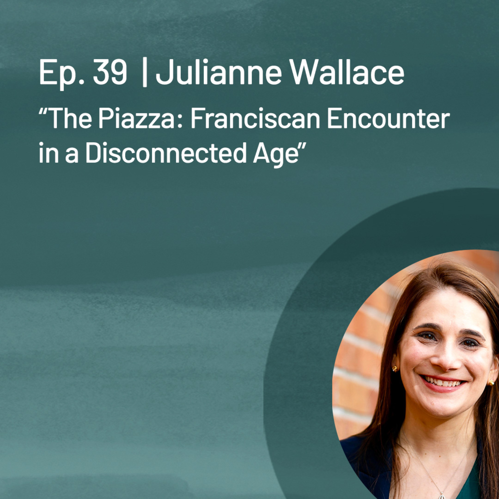 Julianne Wallace—The Piazza: Franciscan Encounter in a Disconnected Age episode artwork