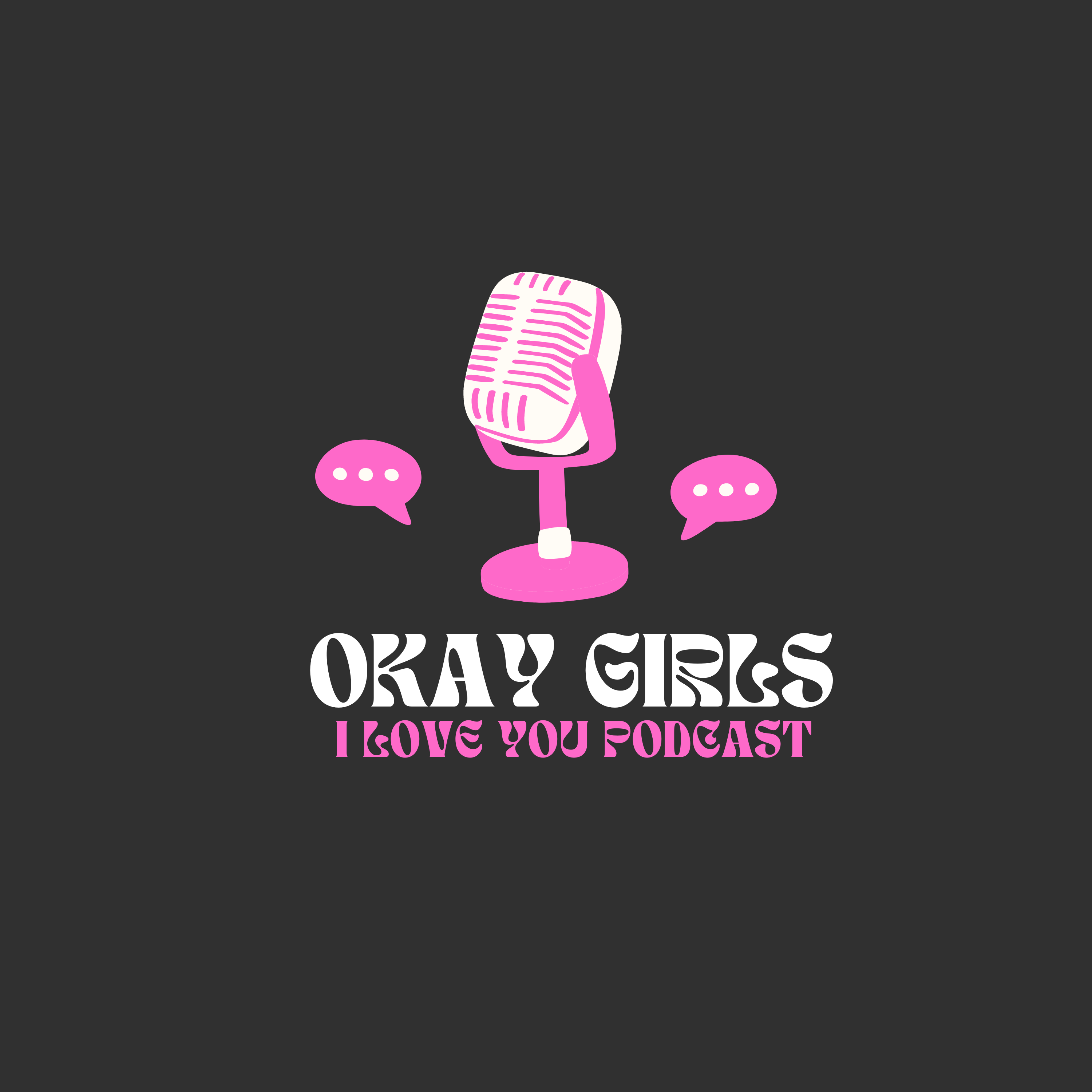Okay Girls .. I love you podcast