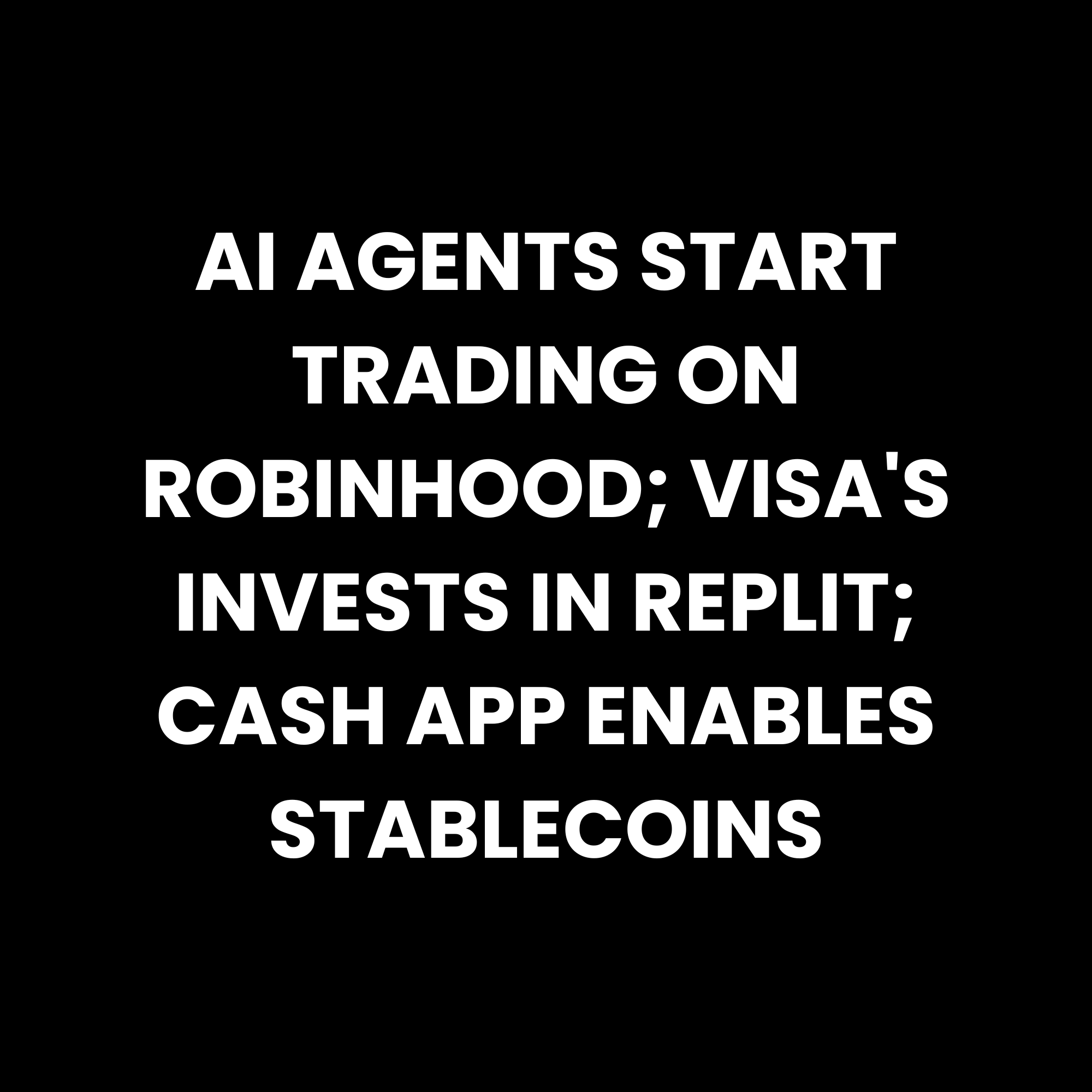 AI agents start trading on Robinhood; Visa's invests in Replit; Cash App Enables Stablecoins episode artwork
