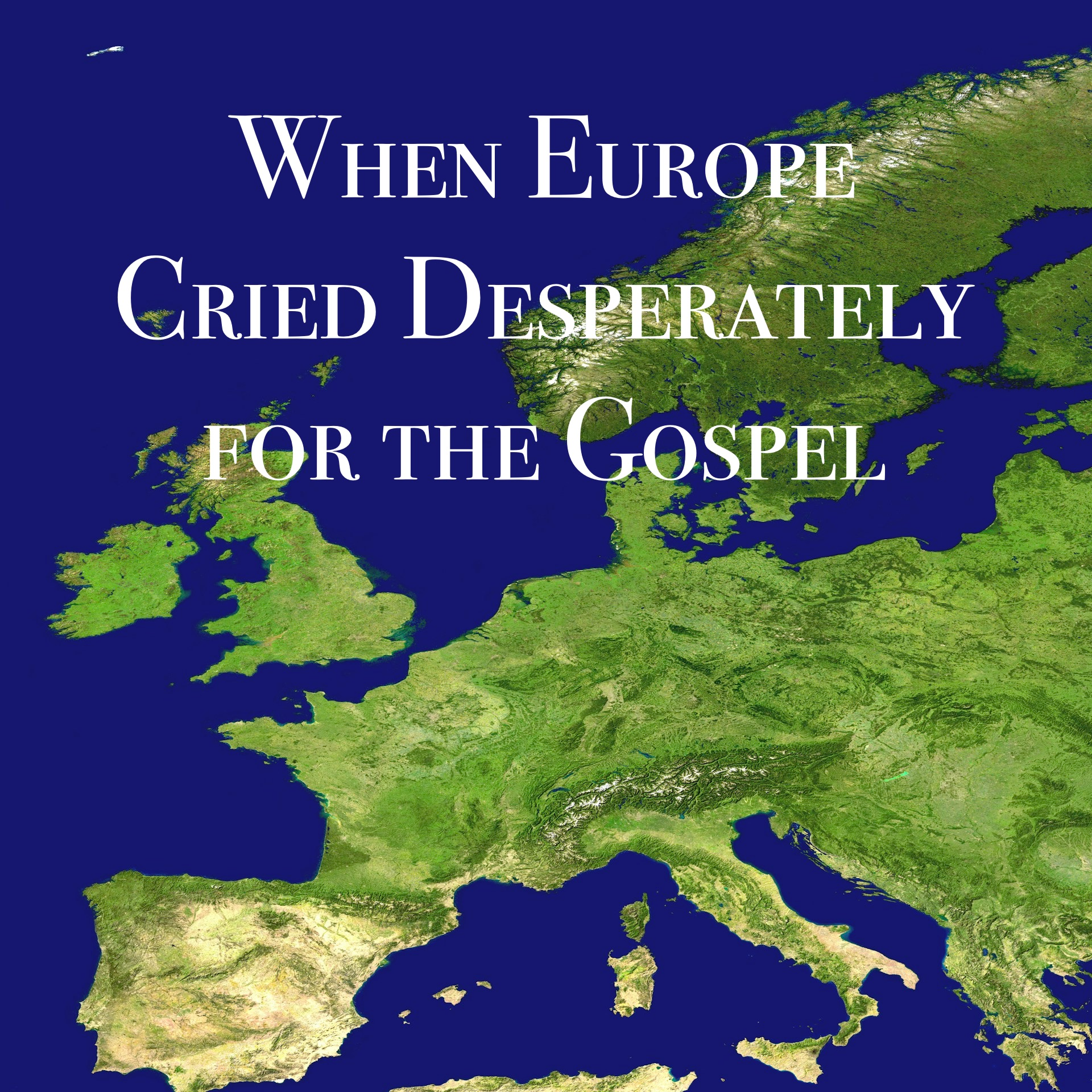 #66: When Europe Cried Desperately for the Gospel