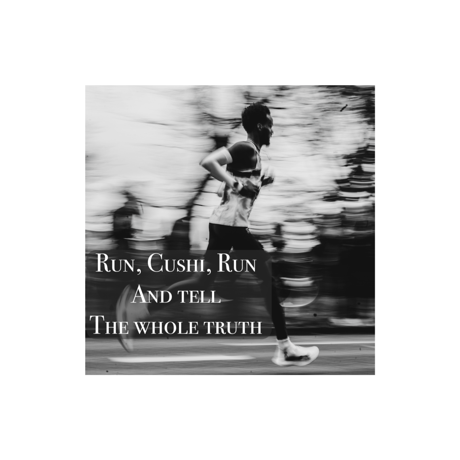 #142: Run, Cushi, Run and Tell The Whole Truth