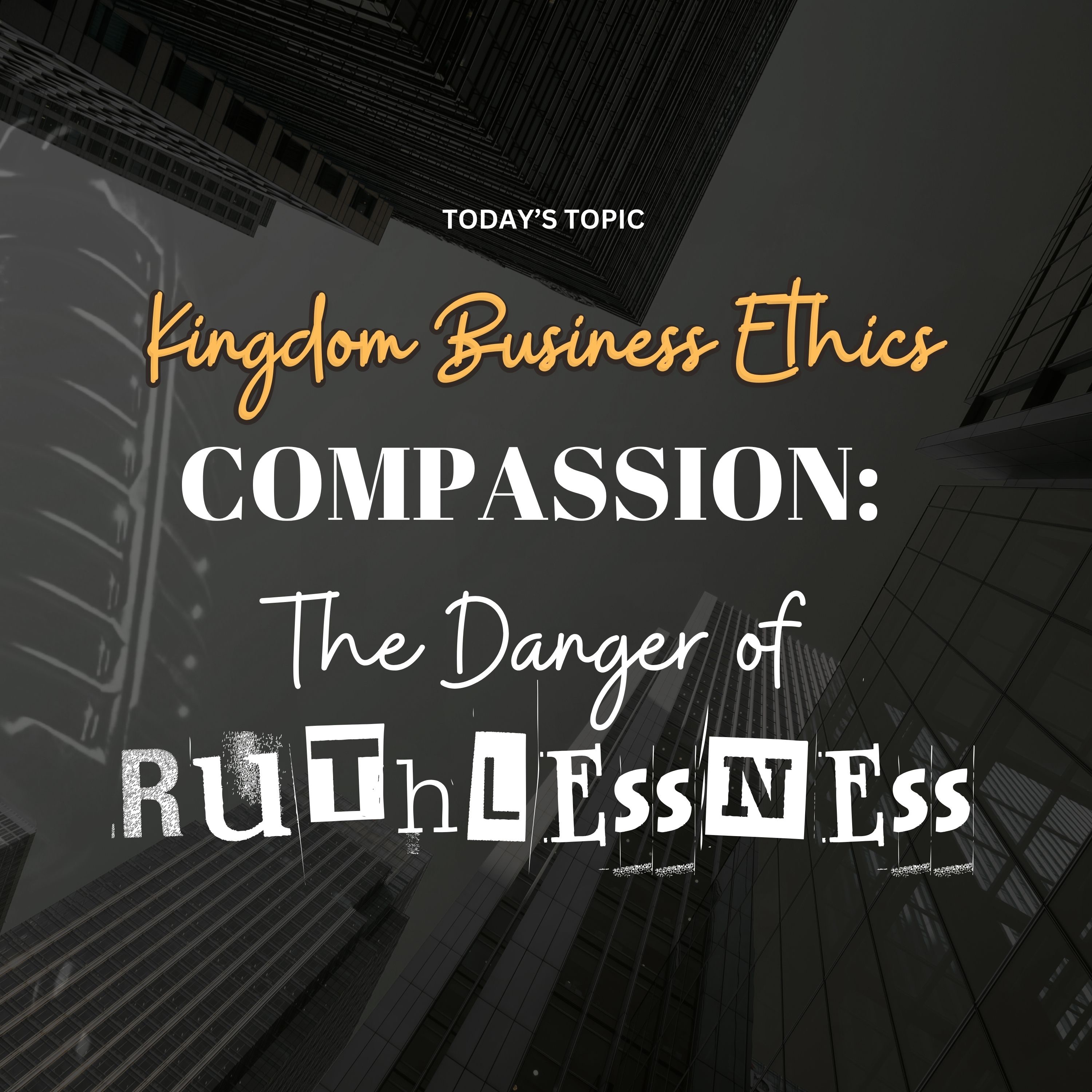Kingdom Business Ethics . . . COMPASSION: The Danger of Ruthlessness  episode artwork