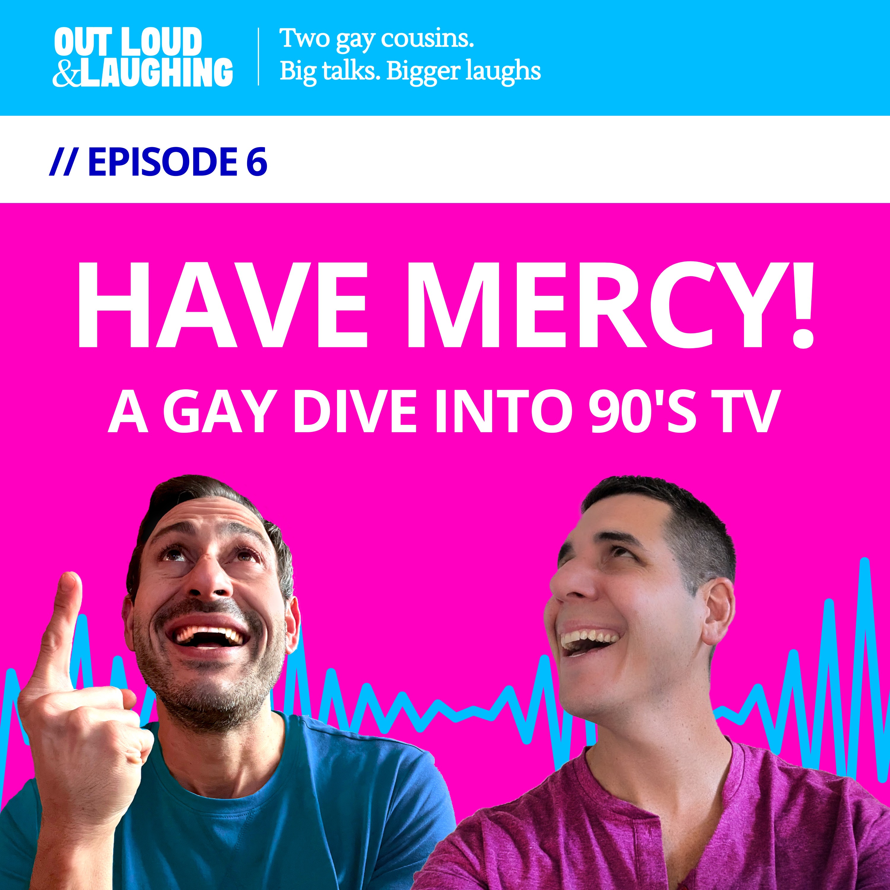 Ep. 6 “Have Mercy! A Gay Dive into 90s TV” // Out Loud & Laughing with Bryan & Jon Ep. 6 “Have Mercy! A Gay Dive into 90s TV” // Out Loud & Laughing with Bryan & Jon