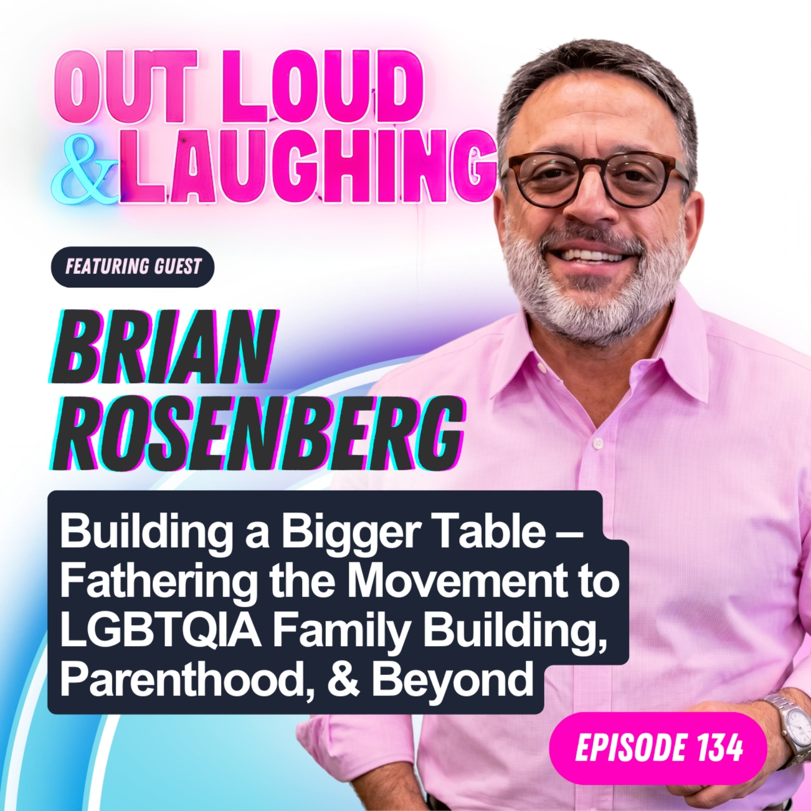 Building a Bigger Table –  Fathering the Movement to LGBTQIA Family Building, Parenthood, & Beyond with Brian Rosenberg