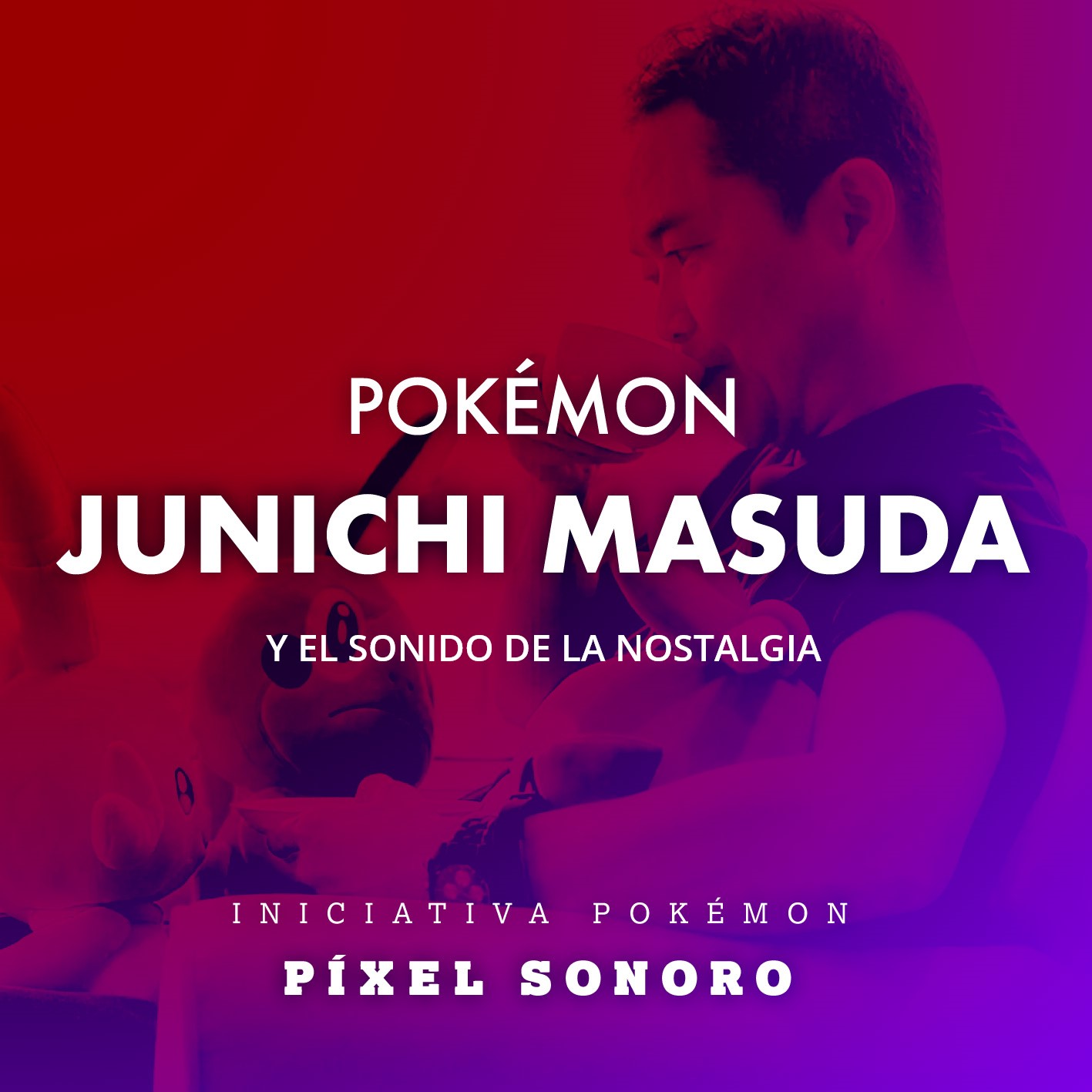 Especial Iniciativa POKÉMON - Junichi Masuda y el Sonido de la Nostalgia episode artwork