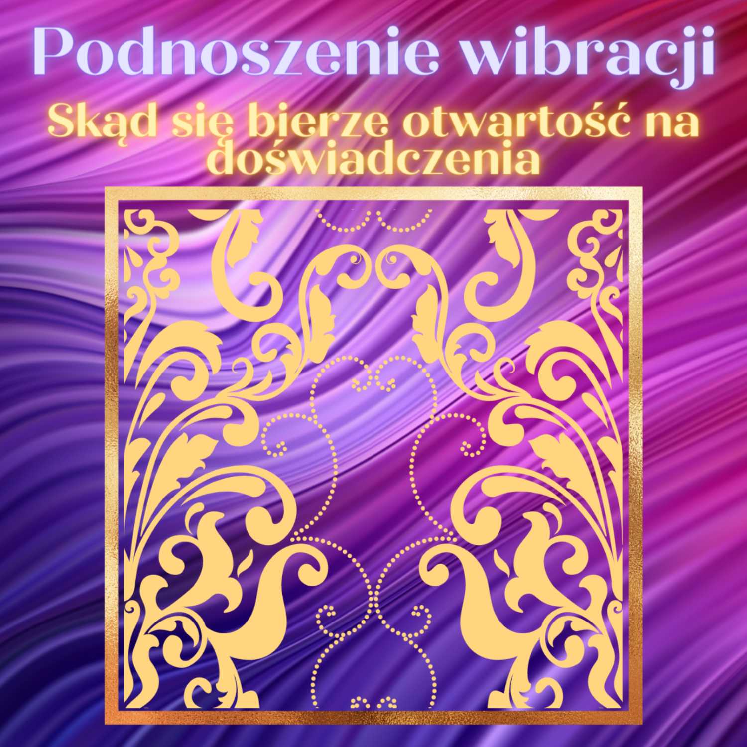 11. Podnoszenie wibracji: skąd się bierze otwartość na doświadczenia