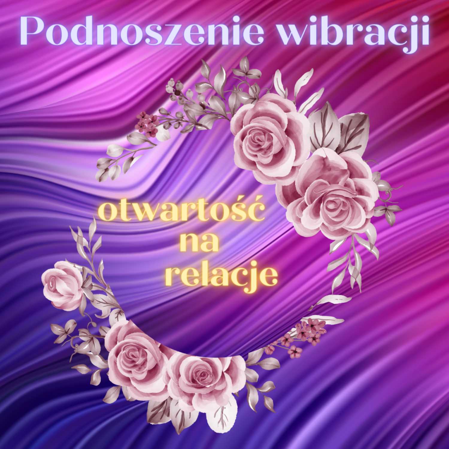 16. Podnoszenie wibracji: otwartość na relacje